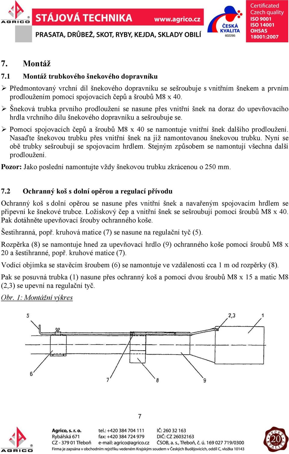 Pomocí spojovacích čepů a šroubů M8 x 40 se namontuje vnitřní šnek dalšího prodloužení. Nasaďte šnekovou trubku přes vnitřní šnek na již namontovanou šnekovou trubku.