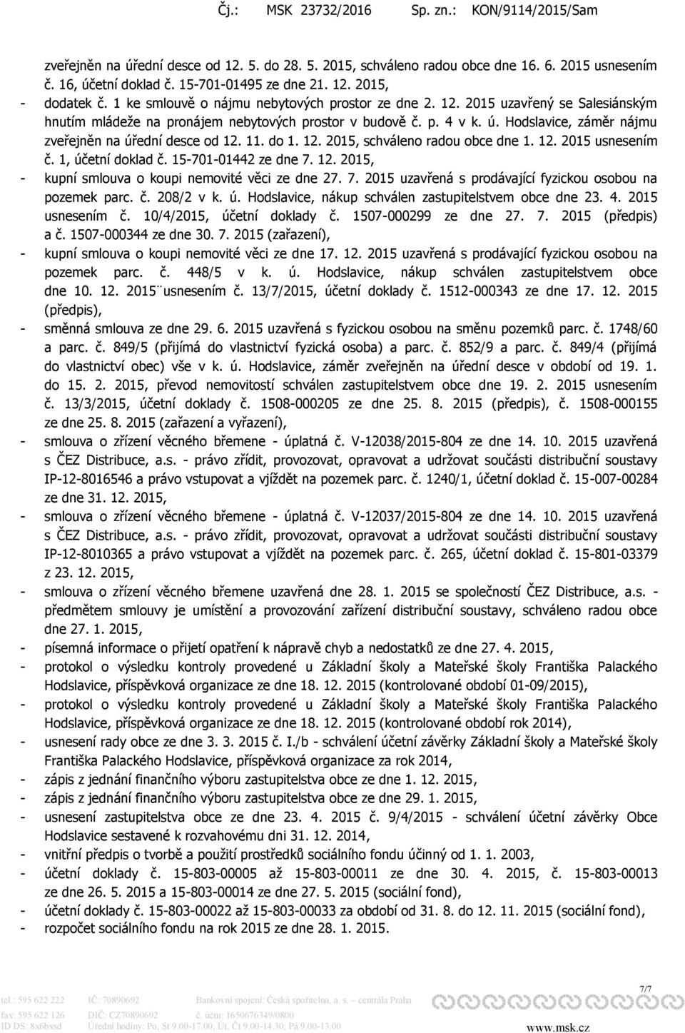 Hodslavice, záměr nájmu zveřejněn na úřední desce od 12. 11. do 1. 12. 2015, schváleno radou obce dne 1. 12. 2015 usnesením č. 1, účetní doklad č. 15-701-01442 ze dne 7. 12. 2015, - kupní smlouva o koupi nemovité věci ze dne 27.