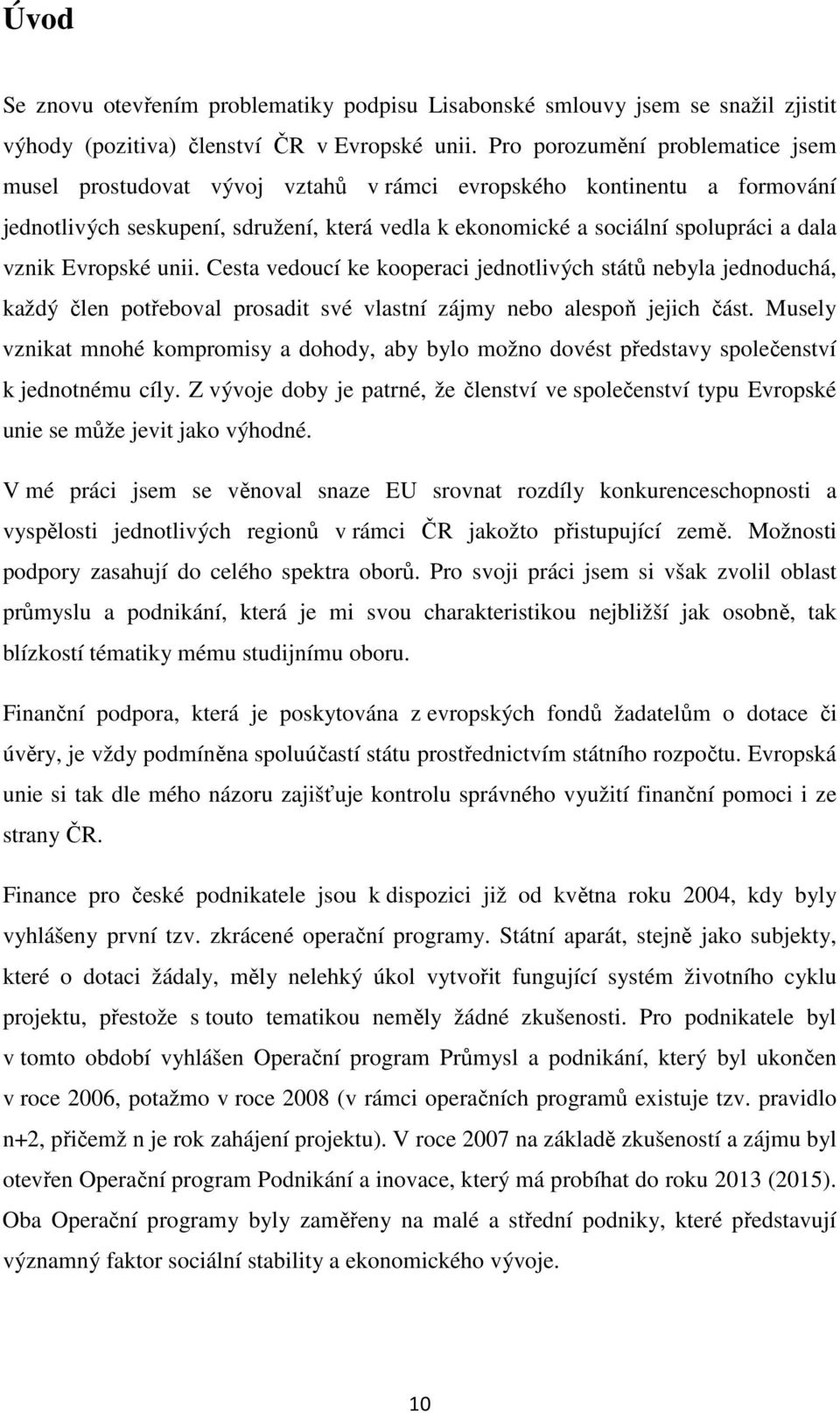 Evropské unii. Cesta vedoucí ke kooperaci jednotlivých států nebyla jednoduchá, každý člen potřeboval prosadit své vlastní zájmy nebo alespoň jejich část.