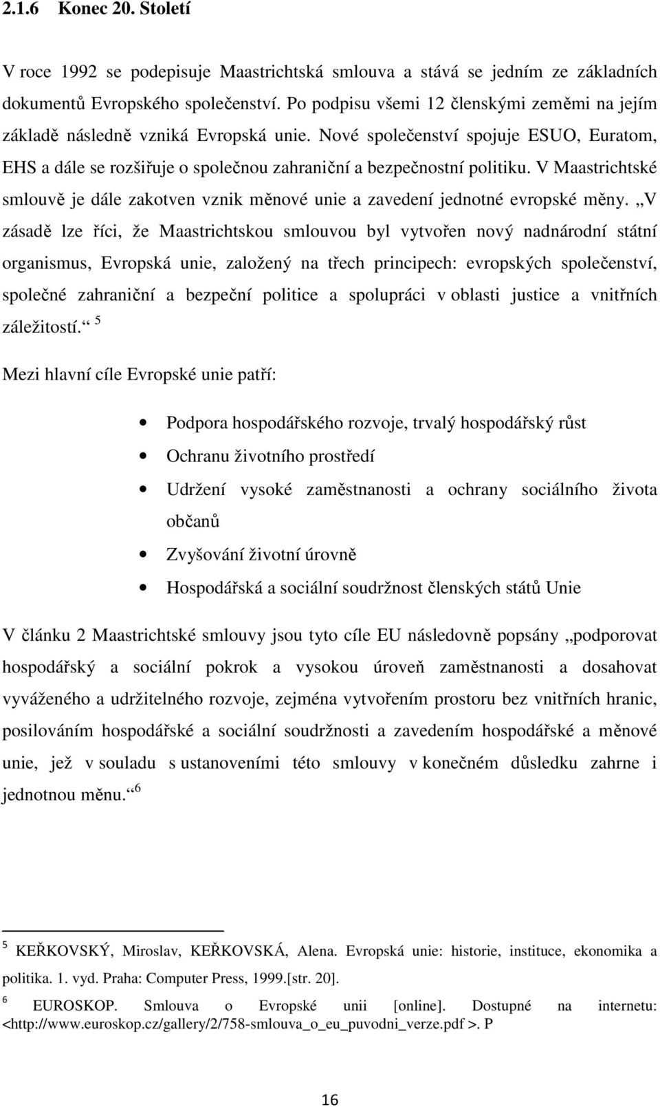 V Maastrichtské smlouvě je dále zakotven vznik měnové unie a zavedení jednotné evropské měny.