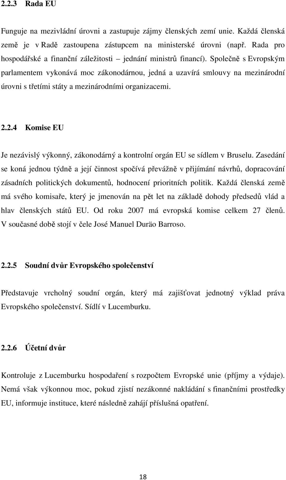 Společně s Evropským parlamentem vykonává moc zákonodárnou, jedná a uzavírá smlouvy na mezinárodní úrovni s třetími státy a mezinárodními organizacemi. 2.