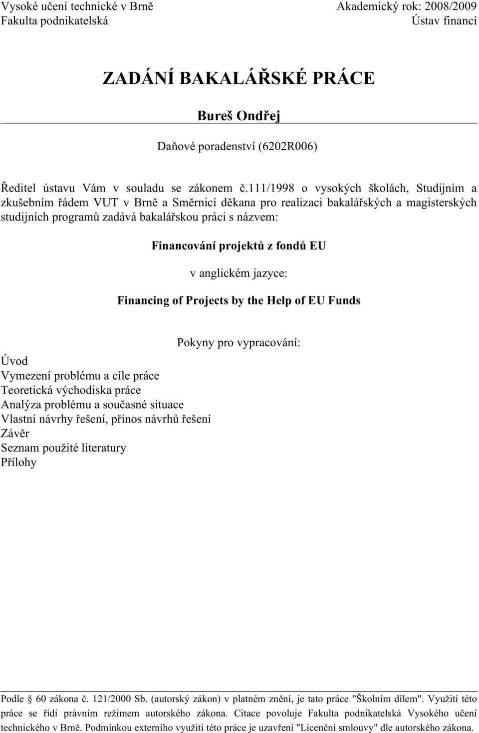 projektů z fondů EU v anglickém jazyce: Financing of Projects by the Help of EU Funds Úvod Vymezení problému a cíle práce Teoretická východiska práce Analýza problému a současné situace Vlastní