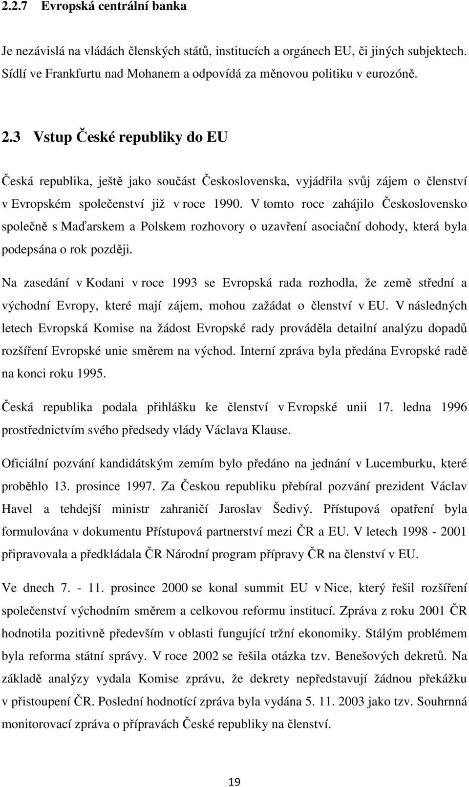 V tomto roce zahájilo Československo společně s Maďarskem a Polskem rozhovory o uzavření asociační dohody, která byla podepsána o rok později.