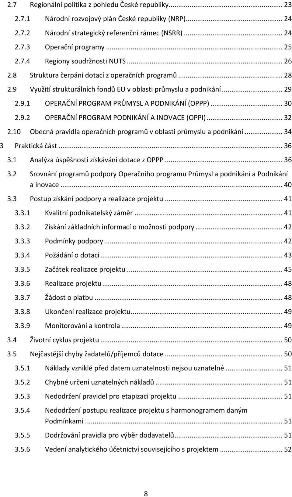 .. 30 2.9.2 OPERAČNÍ PROGRAM PODNIKÁNÍ A INOVACE (OPPI)... 32 2.10 Obecná pravidla operačních programů v oblasti průmyslu a podnikání... 34 3 Praktická část... 36 3.