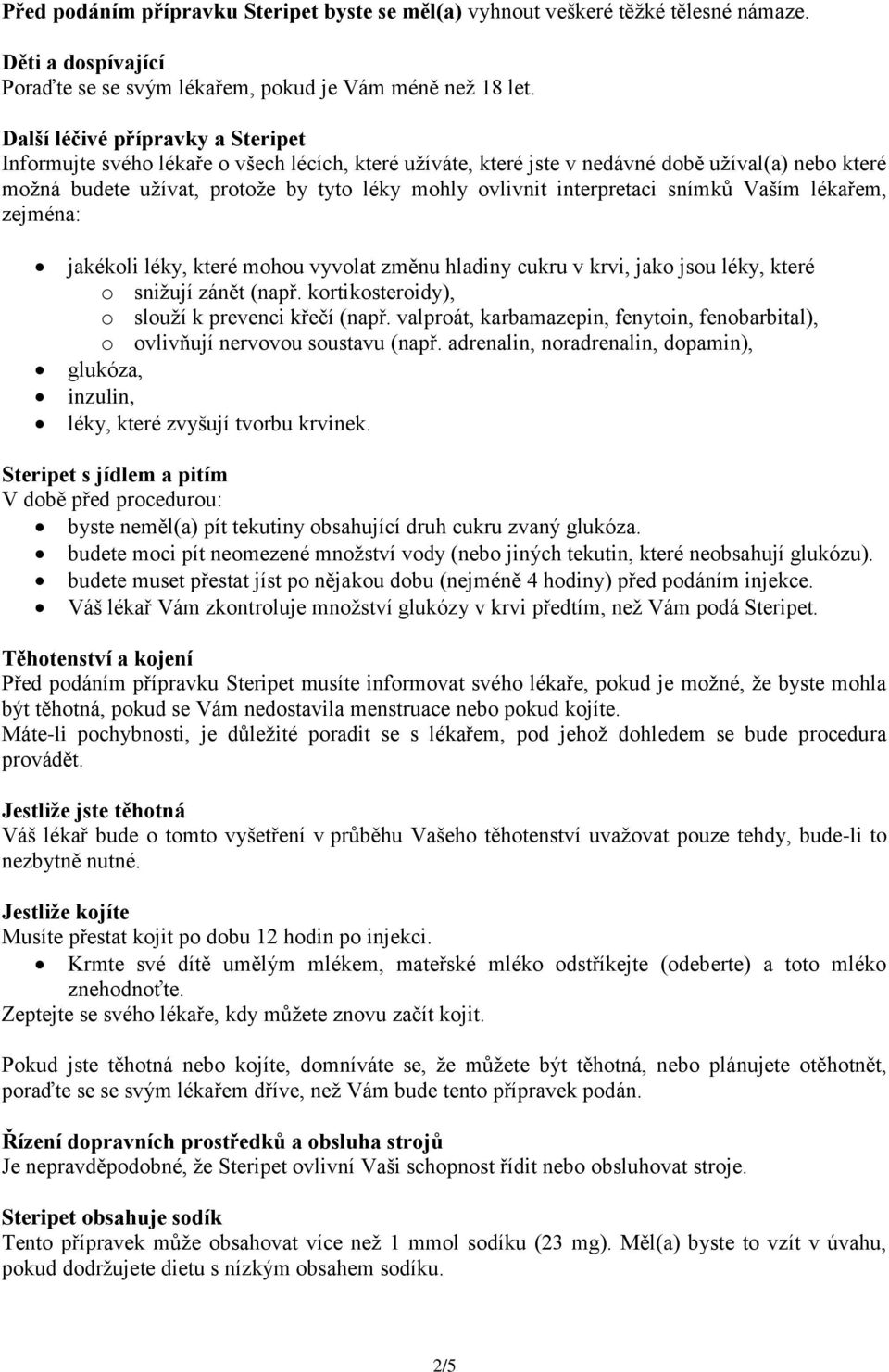 interpretaci snímků Vaším lékařem, zejména: jakékoli léky, které mohou vyvolat změnu hladiny cukru v krvi, jako jsou léky, které o snižují zánět (např.