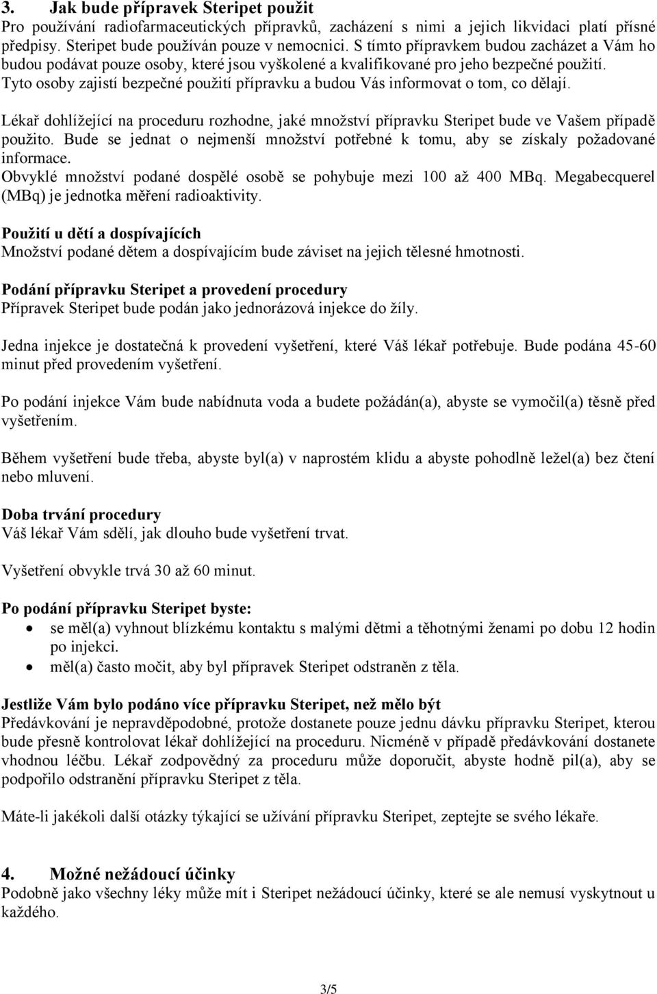 Tyto osoby zajistí bezpečné použití přípravku a budou Vás informovat o tom, co dělají. Lékař dohlížející na proceduru rozhodne, jaké množství přípravku Steripet bude ve Vašem případě použito.