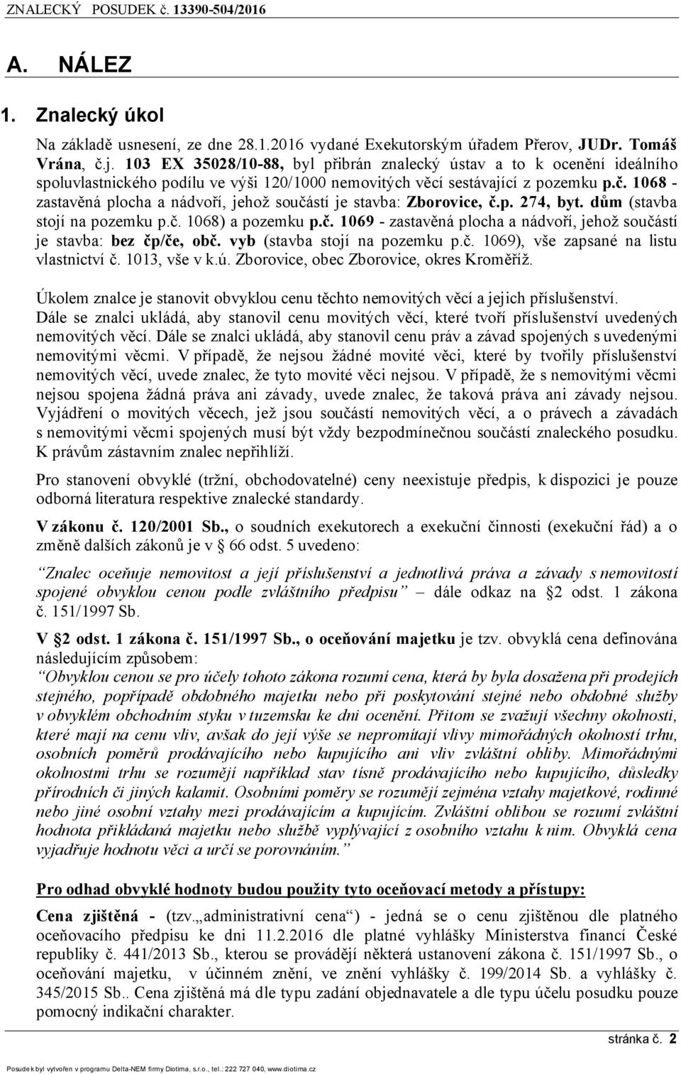 1068 - zastavěná plocha a nádvoří, jehož součástí je stavba: Zborovice, č.p. 274, byt. dům (stavba stojí na pozemku p.č. 1068) a pozemku p.č. 1069 - zastavěná plocha a nádvoří, jehož součástí je stavba: bez čp/če, obč.