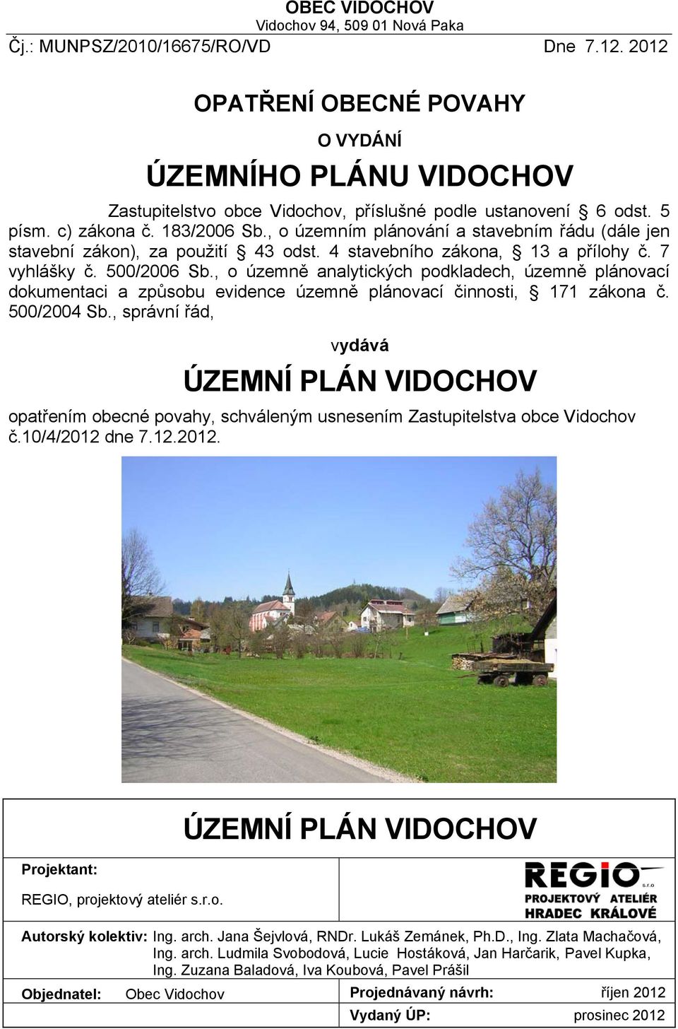 , o územním plánování a stavebním řádu (dále jen stavební zákon), za použití 43 odst. 4 stavebního zákona, 13 a přílohy č. 7 vyhlášky č. 500/2006 Sb.