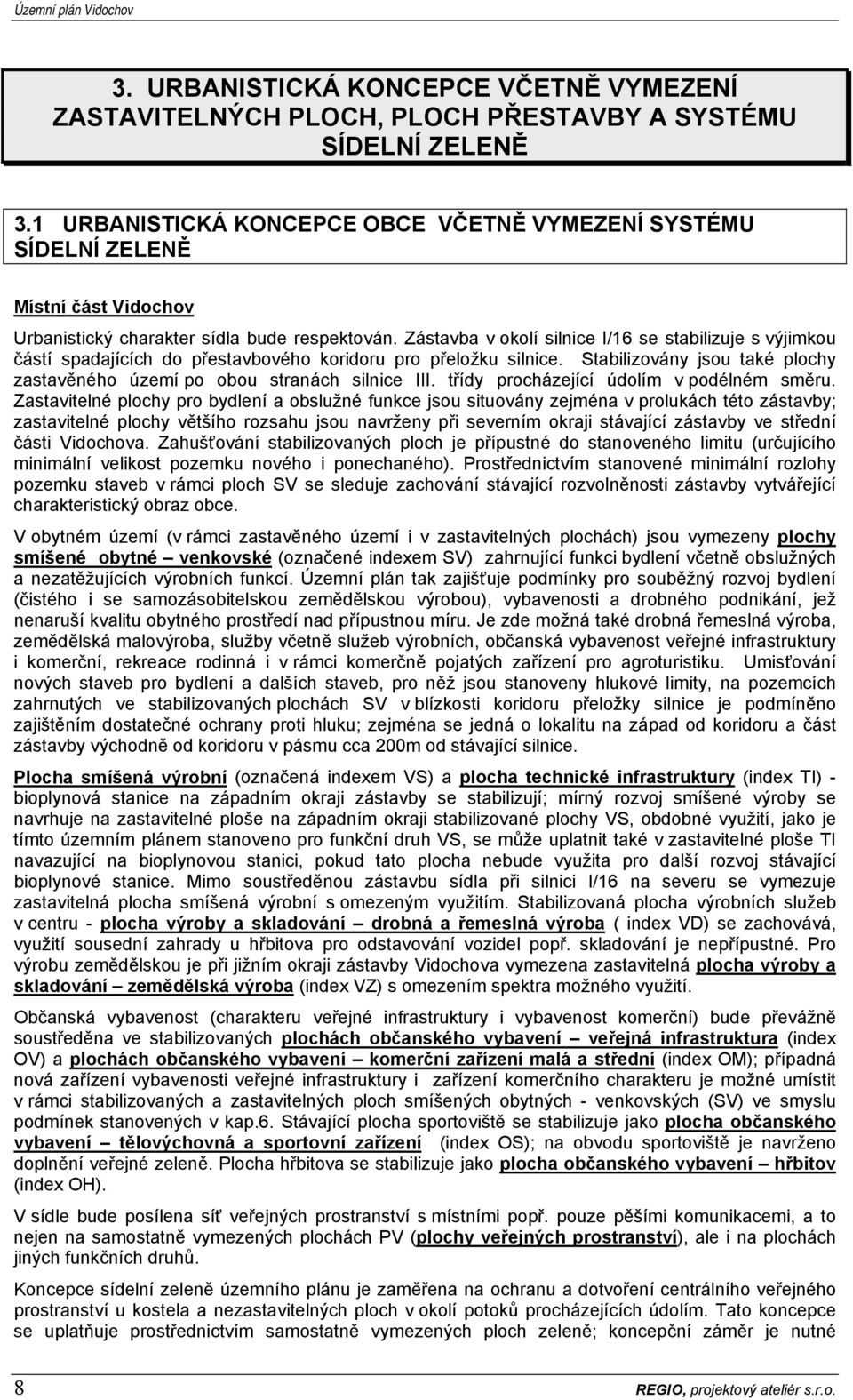 Zástavba v okolí silnice I/16 se stabilizuje s výjimkou částí spadajících do přestavbového koridoru pro přeložku silnice. Stabilizovány jsou také plochy zastavěného území po obou stranách silnice III.