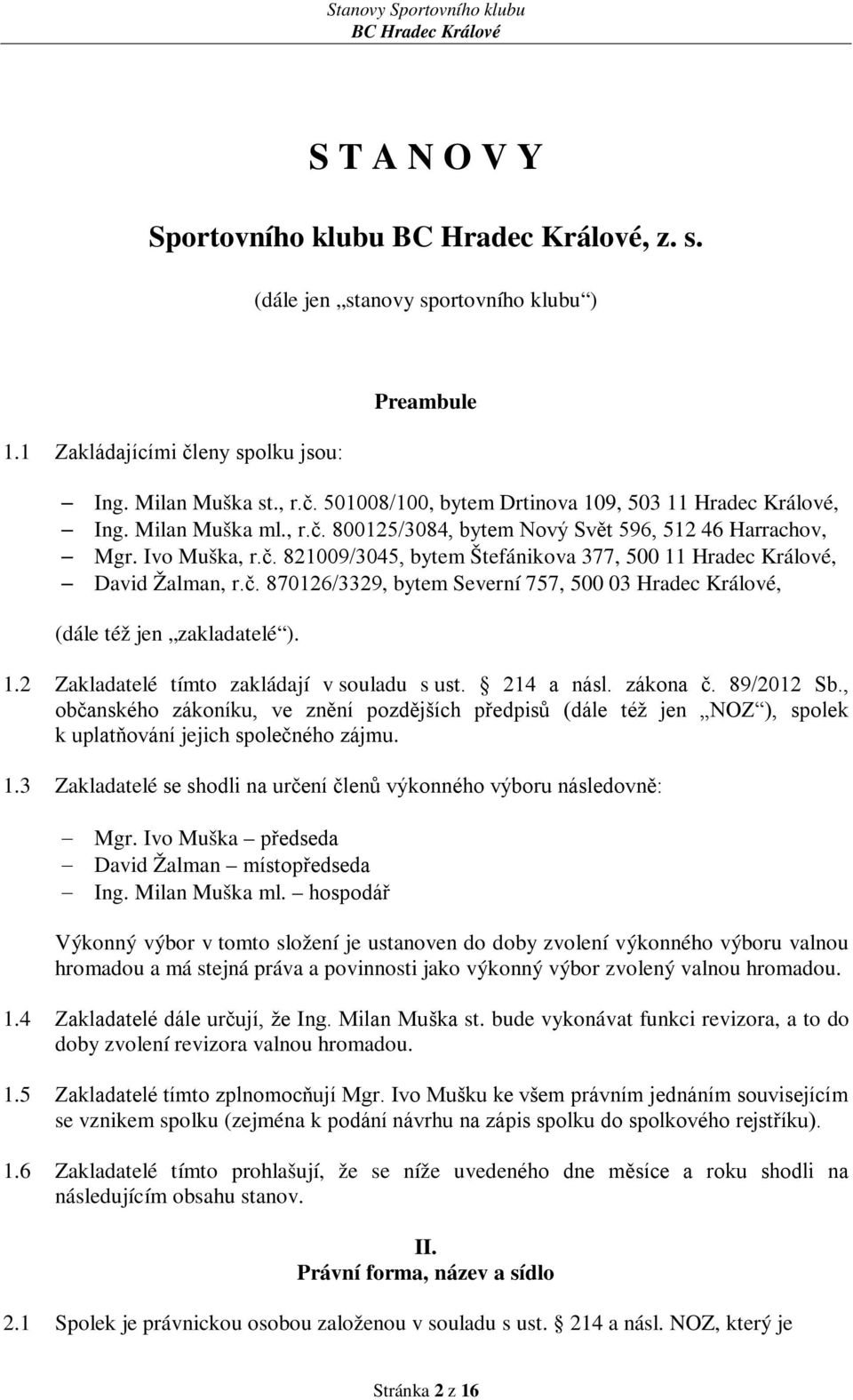 1.2 Zakladatelé tímto zakládají v souladu s ust. 214 a násl. zákona č. 89/2012 Sb., občanského zákoníku, ve znění pozdějších předpisů (dále též jen NOZ ), spolek k uplatňování jejich společného zájmu.