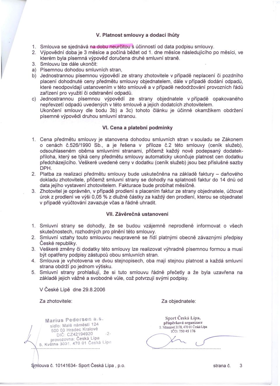 Smlouvu lze dále ukončit: a) Písemnou dohodou smluvních stran, b) Jednostrannou písemnou výpovědí ze strany zhotovitele v případě neplacení či pozdního placení dohodnuté ceny předmětu smlouvy