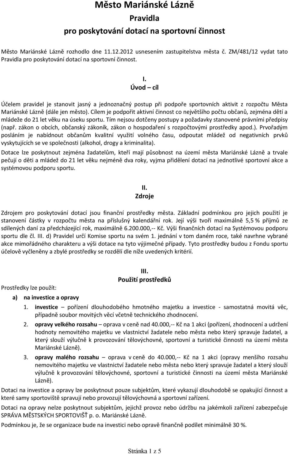 Úvod cíl Účelem pravidel je stanovit jasný a jednoznačný postup při podpoře sportovních aktivit z rozpočtu Města Mariánské Lázně (dále jen město).