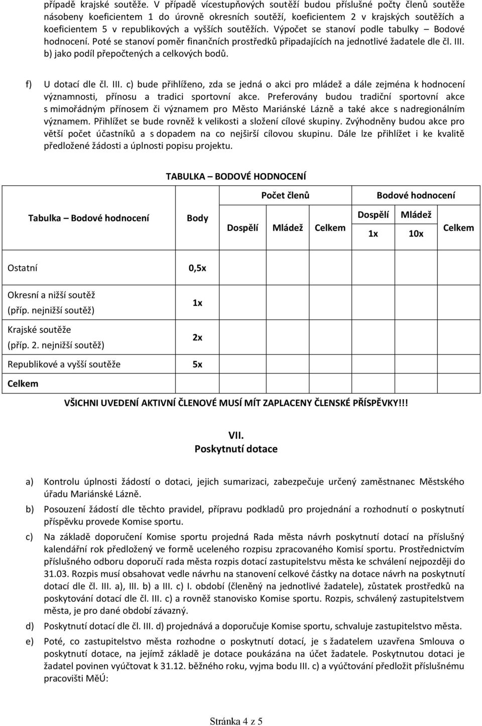 vyšších soutěžích. Výpočet se stanoví podle tabulky Bodové hodnocení. Poté se stanoví poměr finančních prostředků připadajících na jednotlivé žadatele dle čl. III.