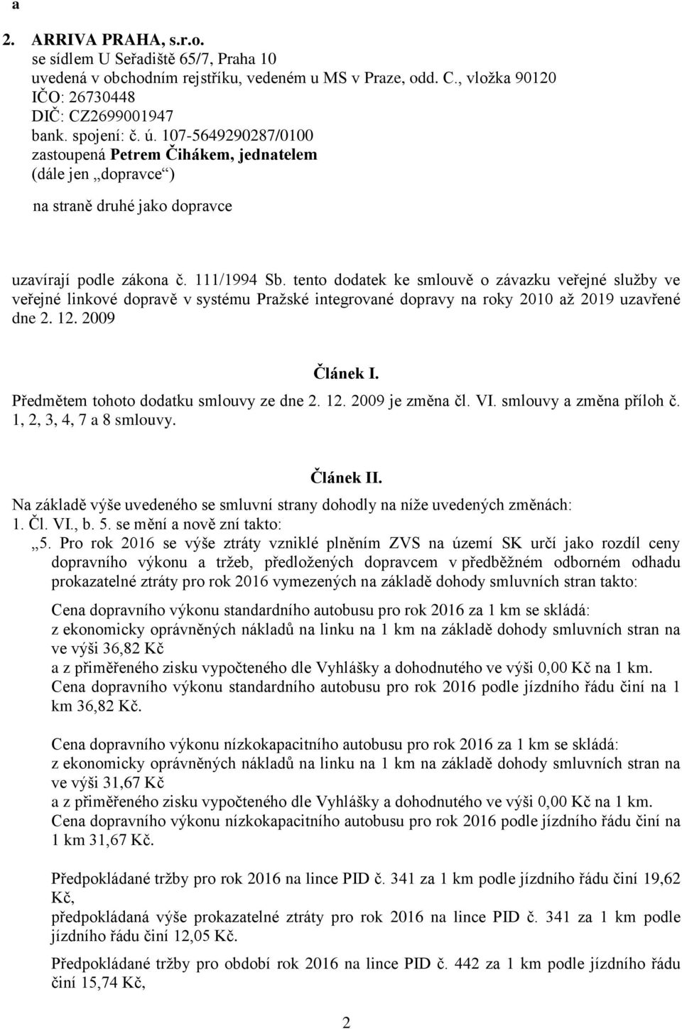 tento dodatek ke smlouvě o závazku veřejné služby ve veřejné linkové dopravě v systému Pražské integrované dopravy na roky 2010 až 2019 uzavřené dne 2. 12. 2009 Článek I.