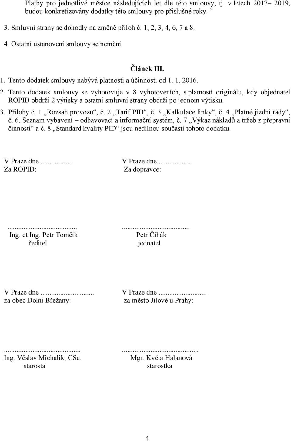 3. Přílohy č. 1 Rozsah provozu, č. 2 Tarif PID, č. 3 Kalkulace linky, č. 4 Platné jízdní řády, č. 6. Seznam vybavení odbavovací a informační systém, č.