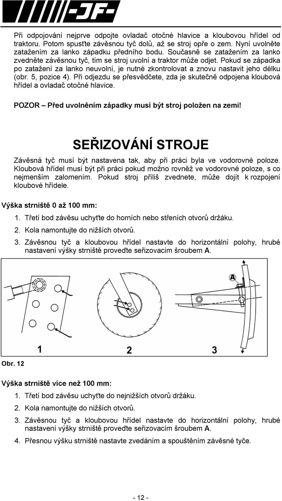 5, pozice 4). Při odjezdu se přesvědčete, zda je skutečně odpojena kloubová hřídel a ovladač otočné hlavice. POZOR Před uvolněním západky musí být stroj položen na zemi!