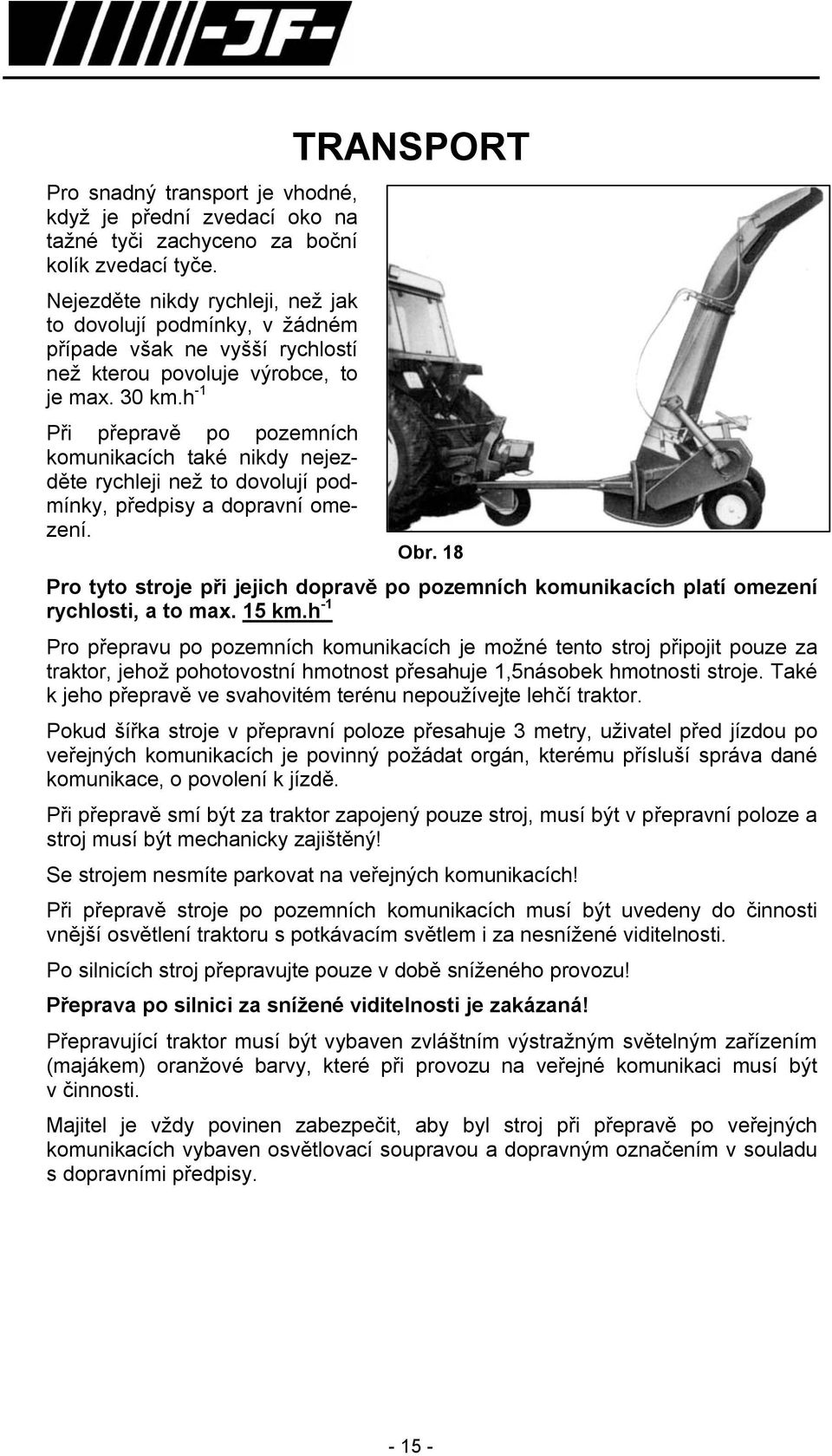 h -1 Při přepravě po pozemních komunikacích také nikdy nejezděte rychleji než to dovolují podmínky, předpisy a dopravní omezení. TRANSPORT Obr.