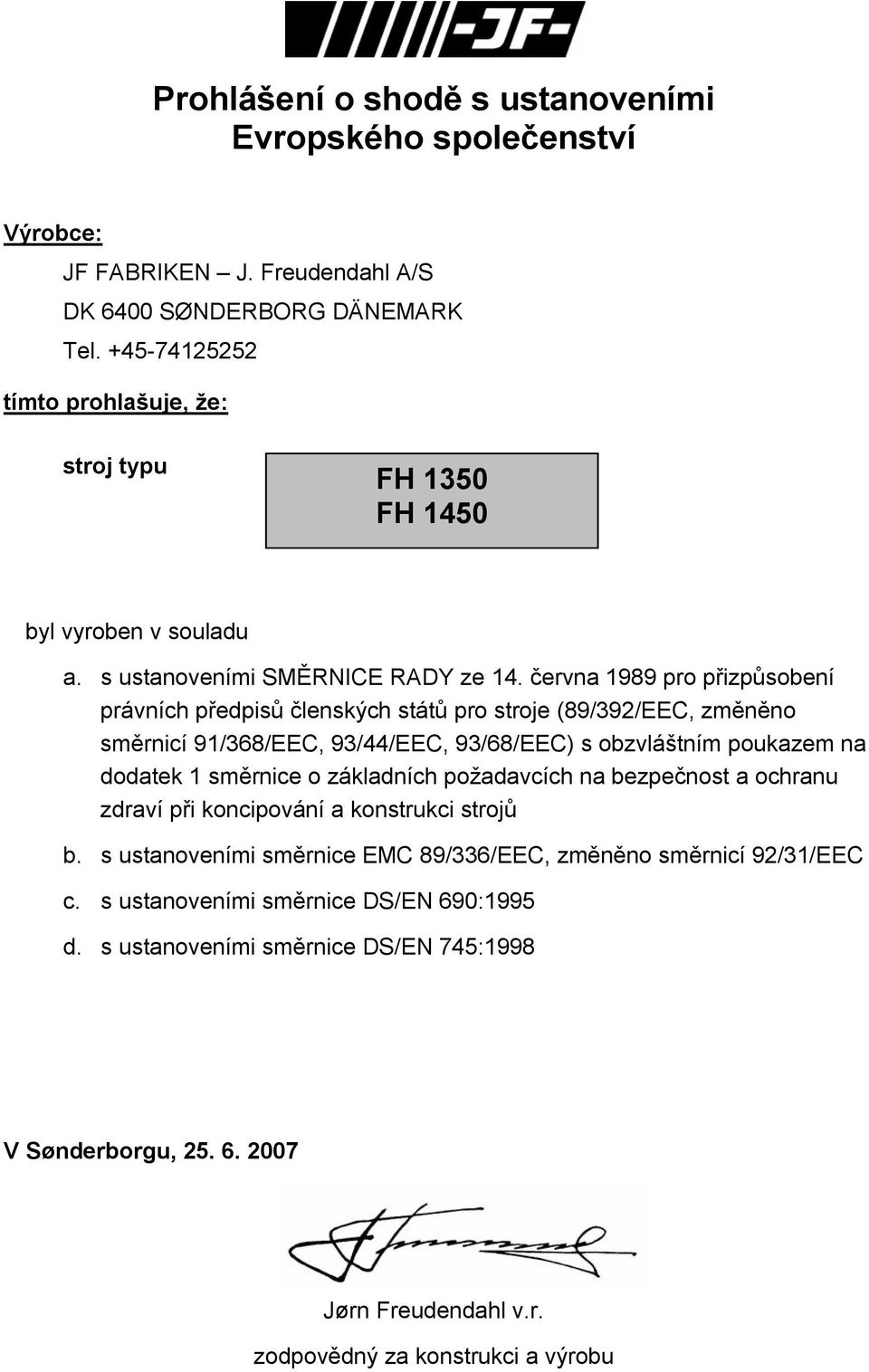 června 1989 pro přizpůsobení právních předpisů členských států pro stroje (89/392/EEC, změněno směrnicí 91/368/EEC, 93/44/EEC, 93/68/EEC) s obzvláštním poukazem na dodatek 1 směrnice o