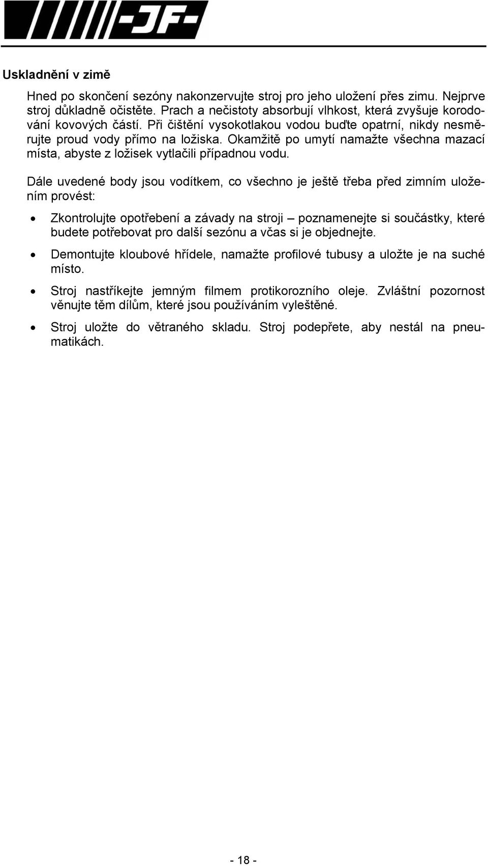 Dále uvedené body jsou vodítkem, co všechno je ještě třeba před zimním uložením provést: Zkontrolujte opotřebení a závady na stroji poznamenejte si součástky, které budete potřebovat pro další sezónu