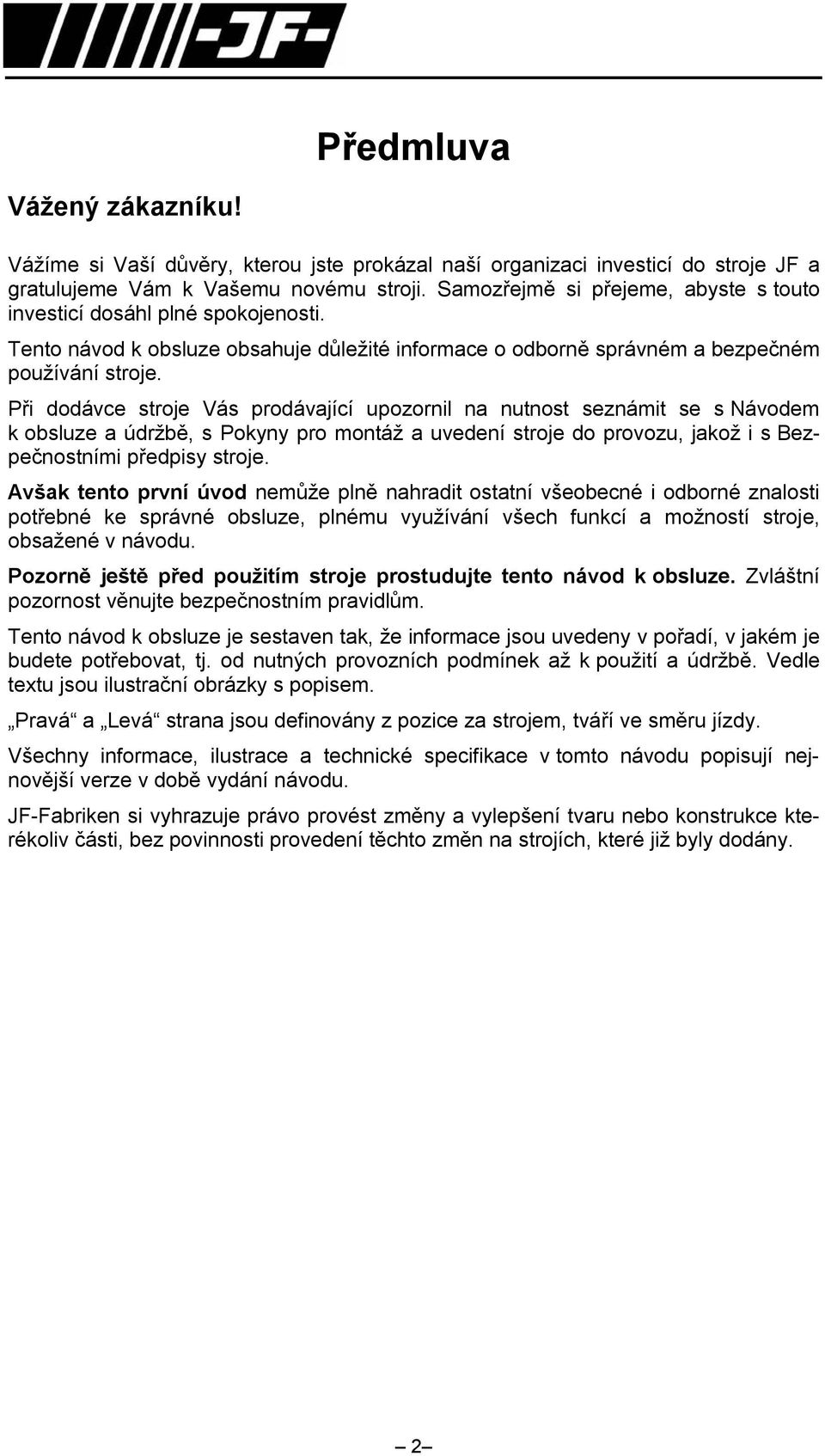 Při dodávce stroje Vás prodávající upozornil na nutnost seznámit se s Návodem k obsluze a údržbě, s Pokyny pro montáž a uvedení stroje do provozu, jakož i s Bezpečnostními předpisy stroje.