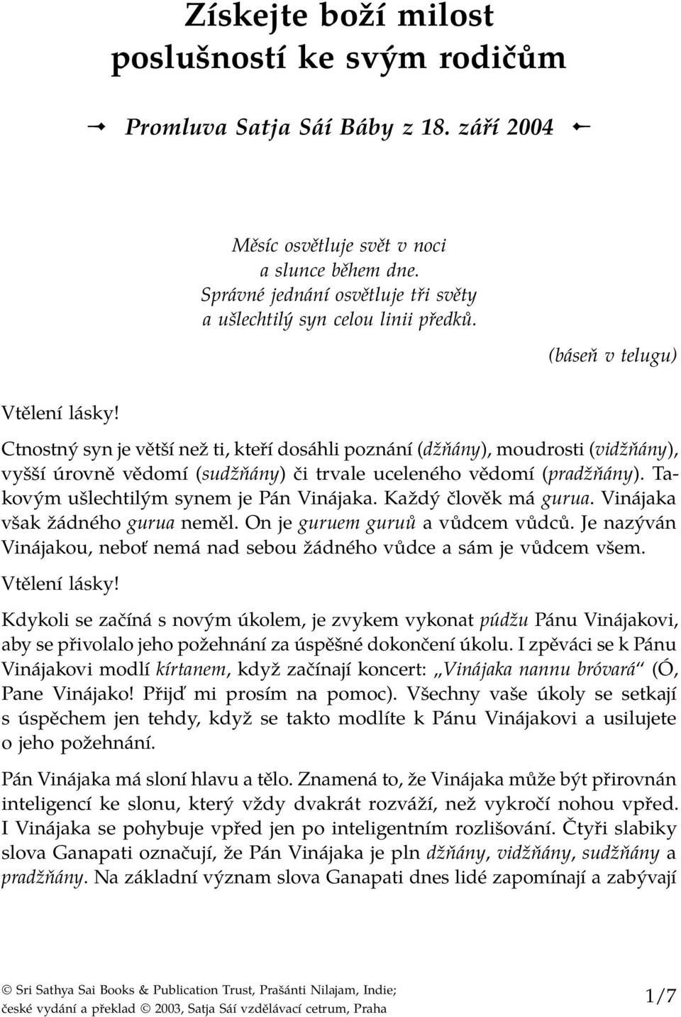 Ctnostný syn je větší než ti, kteří dosáhli poznání (džňány), moudrosti (vidžňány), vyšší úrovně vědomí (sudžňány) či trvale uceleného vědomí (pradžňány). Takovým ušlechtilým synem je Pán Vinájaka.