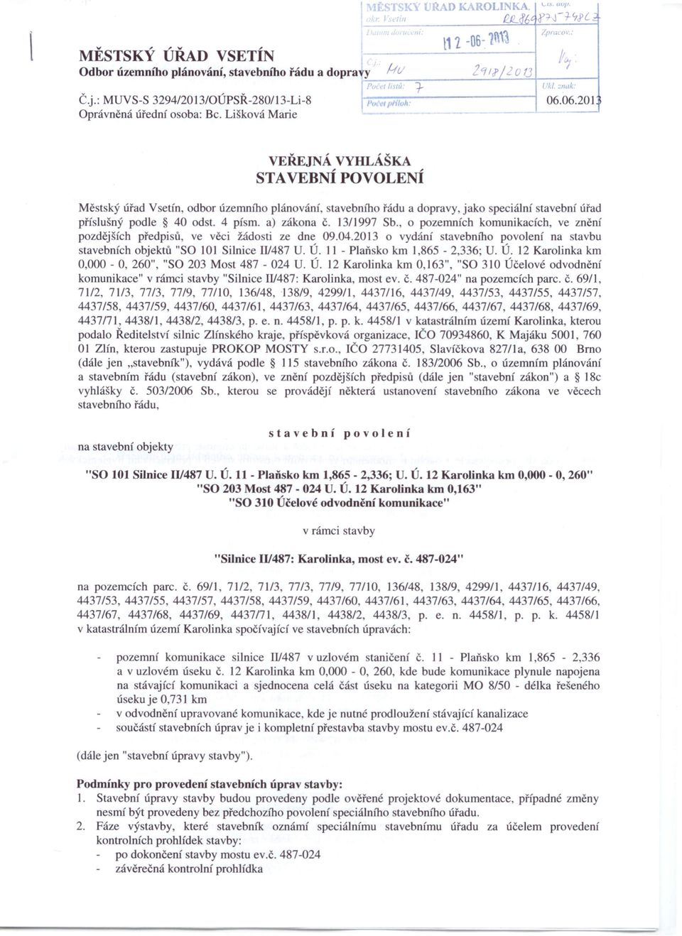 06.201 VEŘEJNÁ VYHLÁŠKA STAVEBNÍ POVOLENÍ ů Městský úřad Vsetín, odbor územního plánování, tavebního řádu a dopravy, jako peciální tavební úřad pří lušný podle 40 od t. 4 písmo a) zákona č.