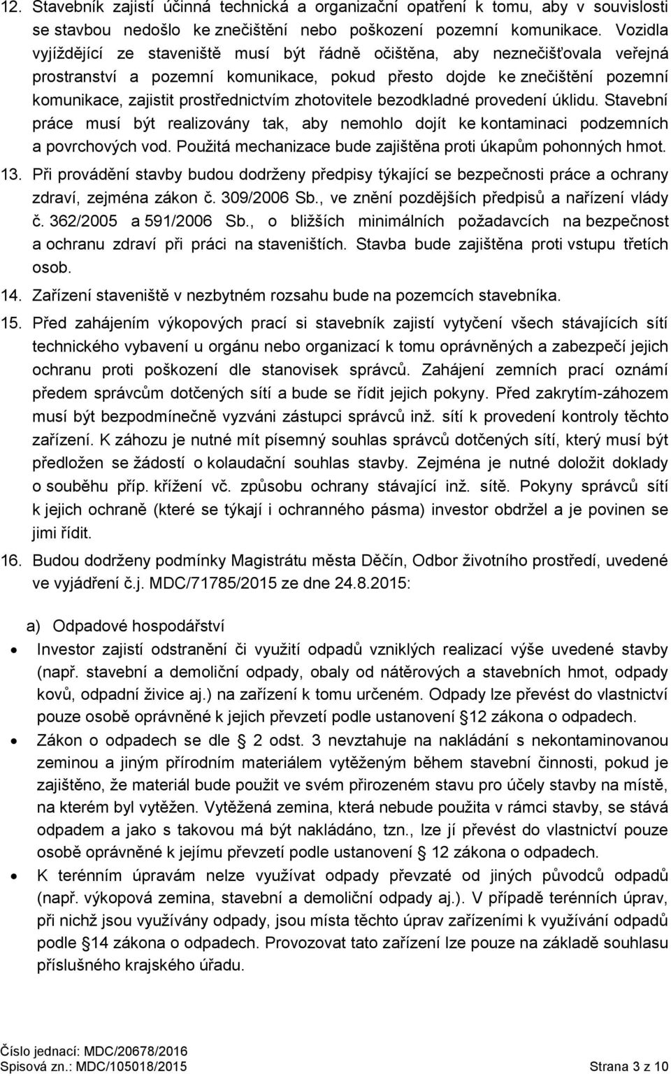 zhotovitele bezodkladné provedení úklidu. Stavební práce musí být realizovány tak, aby nemohlo dojít ke kontaminaci podzemních a povrchových vod.