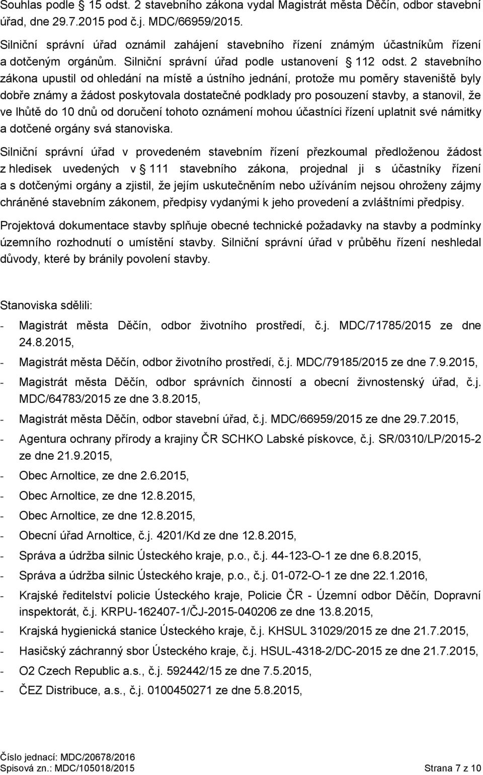 2 stavebního zákona upustil od ohledání na místě a ústního jednání, protože mu poměry staveniště byly dobře známy a žádost poskytovala dostatečné podklady pro posouzení stavby, a stanovil, že ve