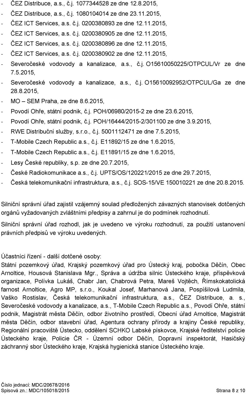 5.2015, - Severočeské vodovody a kanalizace, a.s., č.j. O15610092952/OTPCUL/Ga ze dne 28.8.2015, - MO SEM Praha, ze dne 8.6.2015, - Povodí Ohře, státní podnik, č.j. POH/06980/2015-2 ze dne 23.6.2015, - Povodí Ohře, státní podnik, č.j. POH/16444/2015-2/301100 ze dne 3.