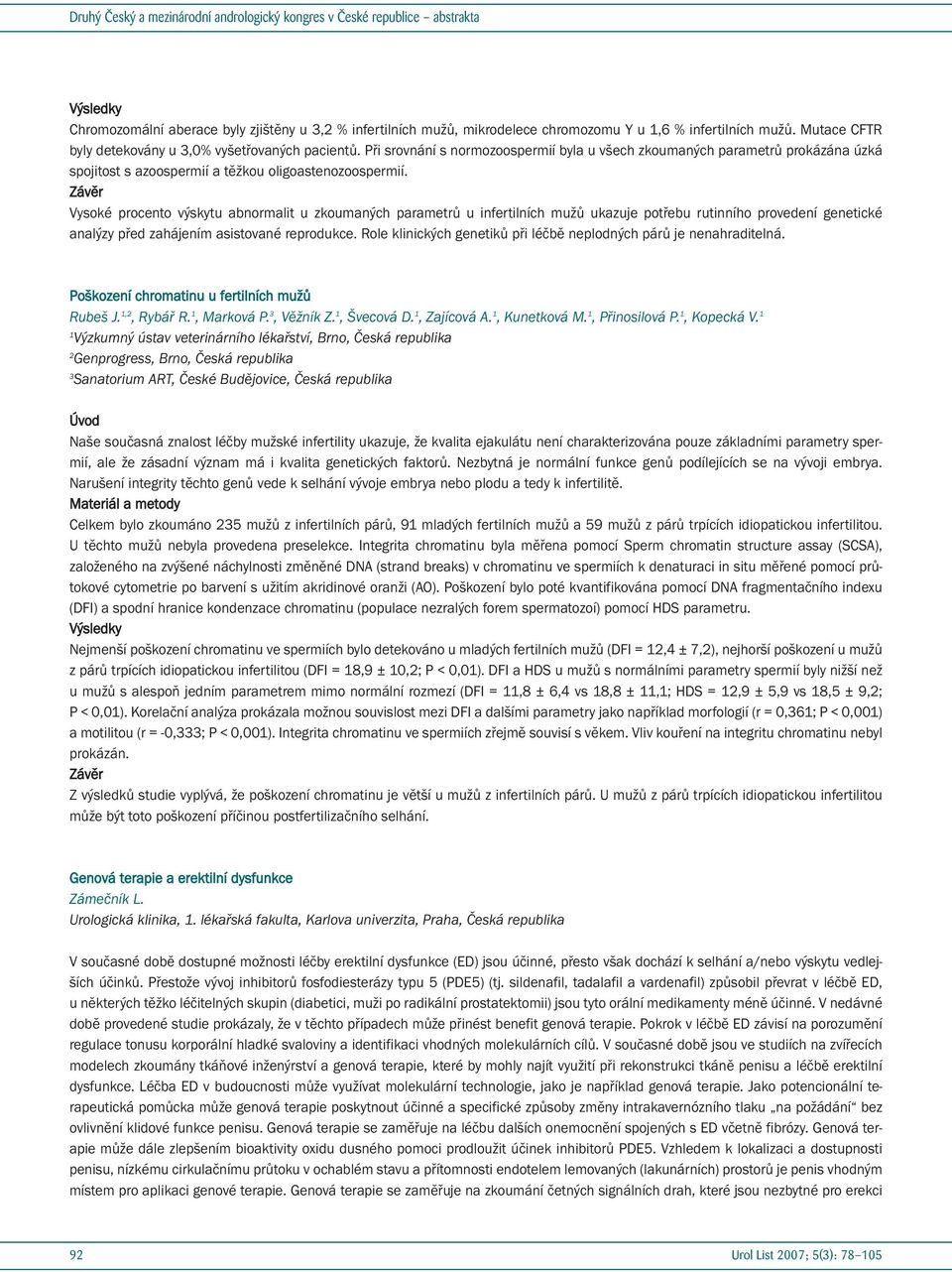 Vysoké procento výskytu abnormalit u zkoumaných parametrů u infertilních mužů ukazuje potřebu rutinního provedení genetické analýzy před zahájením asistované reprodukce.