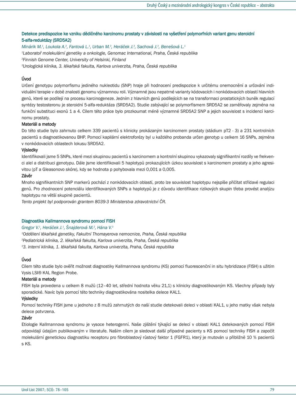 Laboratoř molekulární genetiky a onkologie, Genomac International, Praha, Česká republika Finnish Genome Center, University of Helsinki, Finland 3 Urologická klinika, 3.