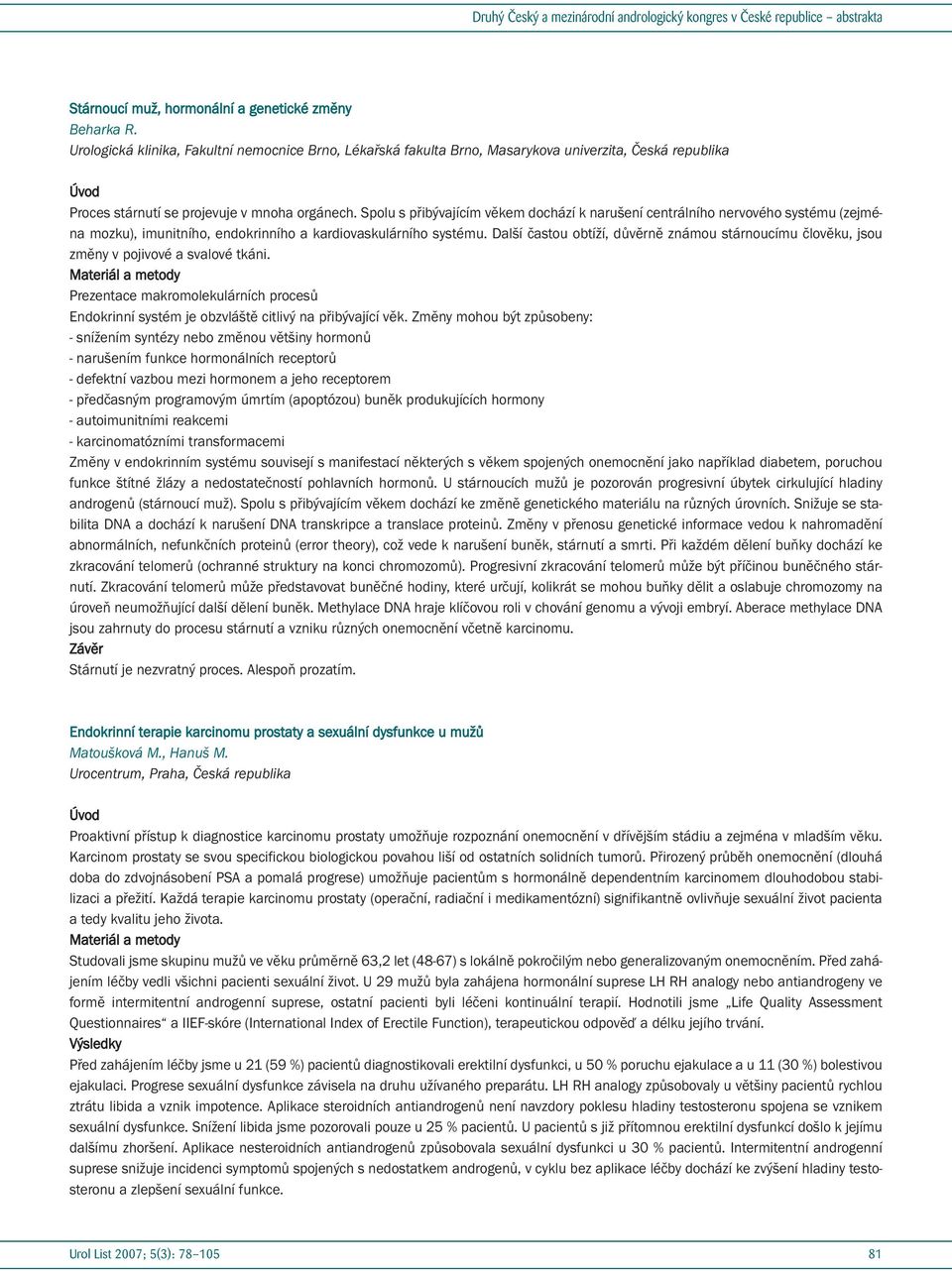 Spolu s přibývajícím věkem dochází k narušení centrálního nervového systému (zejména mozku), imunitního, endokrinního a kardiovaskulárního systému.