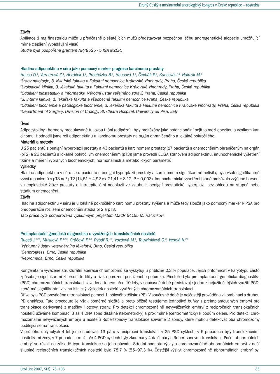 5, Kuncová J. 6, Haluzík M. 4 Ústav patologie, 3. lékařská fakulta a Fakultní nemocnice Královské Vinohrady, Praha, Česká republika Urologická klinika, 3.