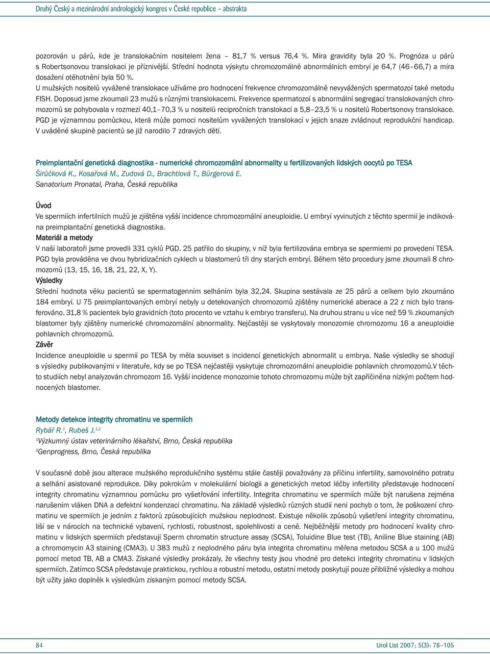 U mužských nositelů vyvážené translokace užíváme pro hodnocení frekvence chromozomálně nevyvážených spermatozoí také metodu FISH. Doposud jsme zkoumali 3 mužů s různými translokacemi.