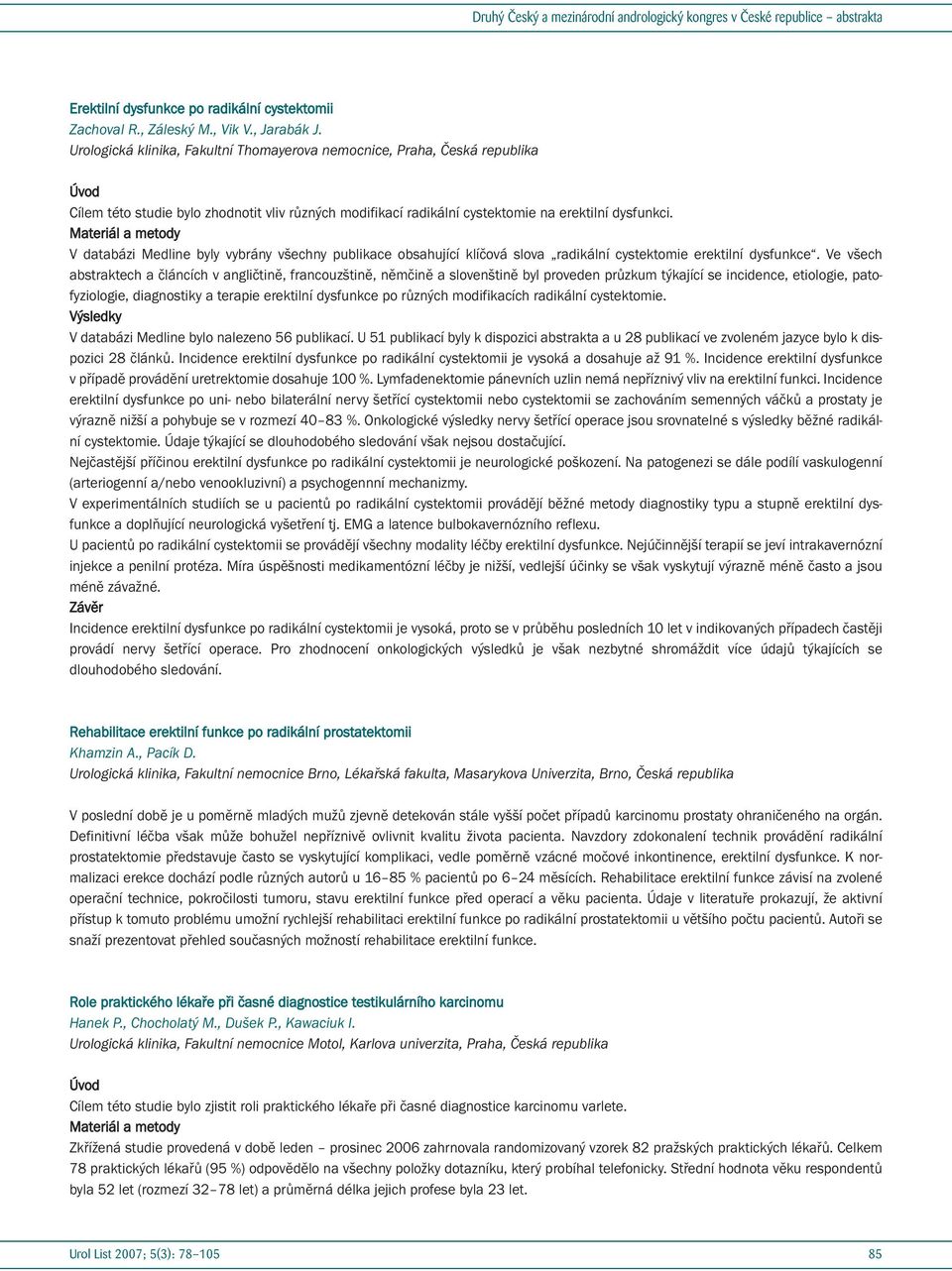 V databázi Medline byly vybrány všechny publikace obsahující klíčová slova radikální cystektomie erektilní dysfunkce.