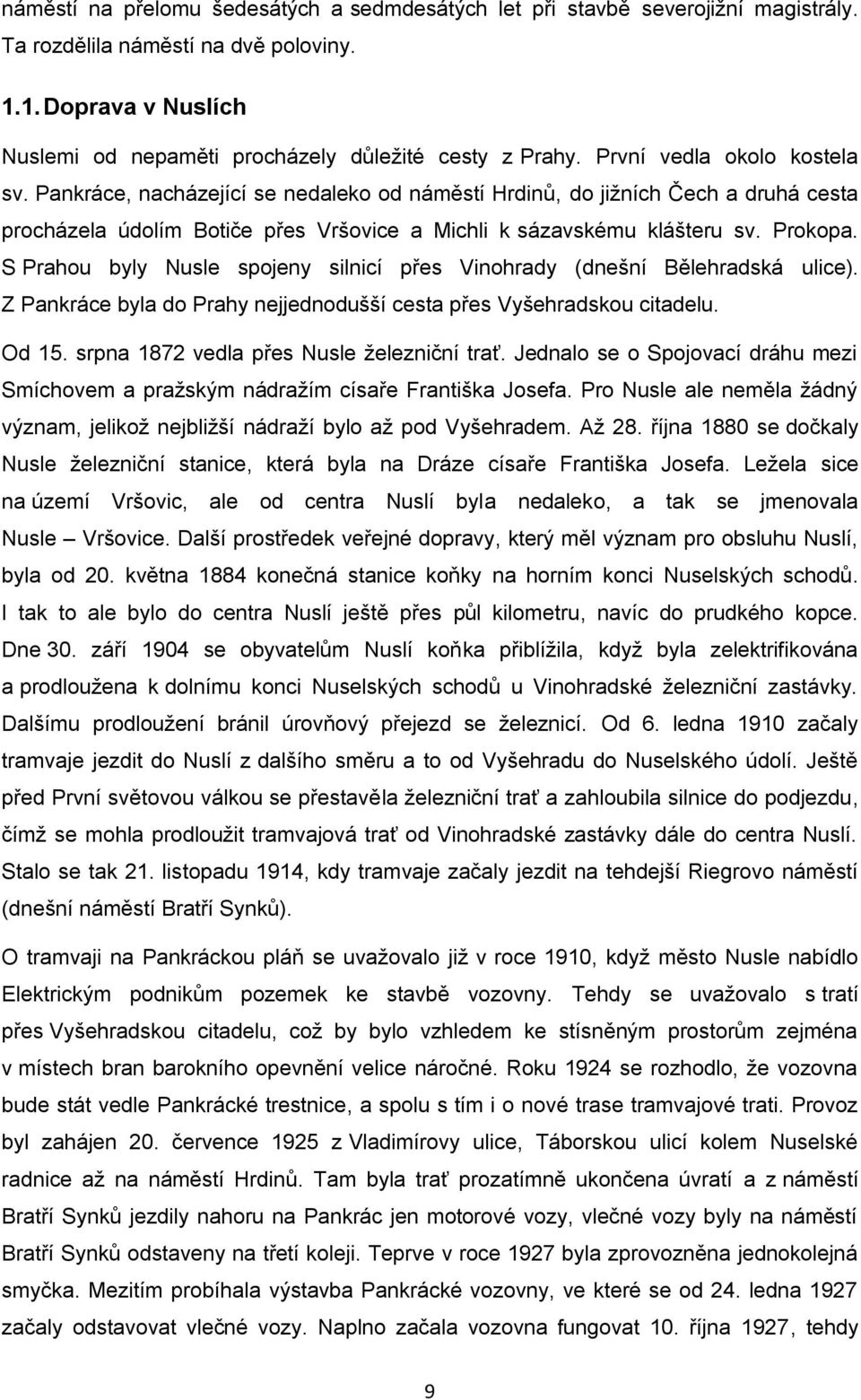S Prahou byly Nusle spojeny silnicí přes Vinohrady (dnešní Bělehradská ulice). Z Pankráce byla do Prahy nejjednodušší cesta přes Vyšehradskou citadelu. Od 15.