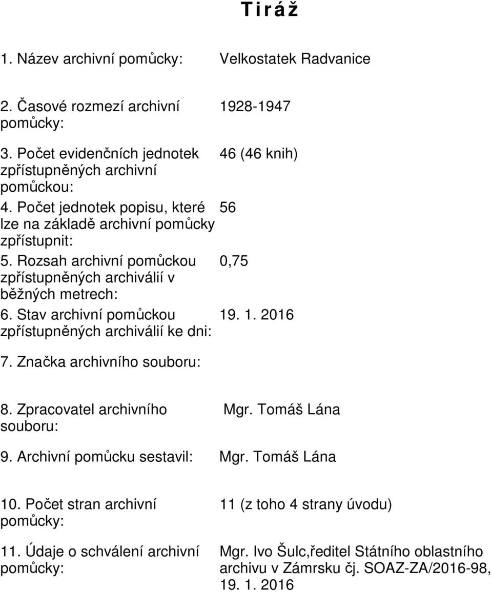 Rozsah archivní pomůckou 0,75 zpřístupněných archiválií v běžných metrech: 6. Stav archivní pomůckou 19. 1. 2016 zpřístupněných archiválií ke dni: 7. Značka archivního souboru: 8.