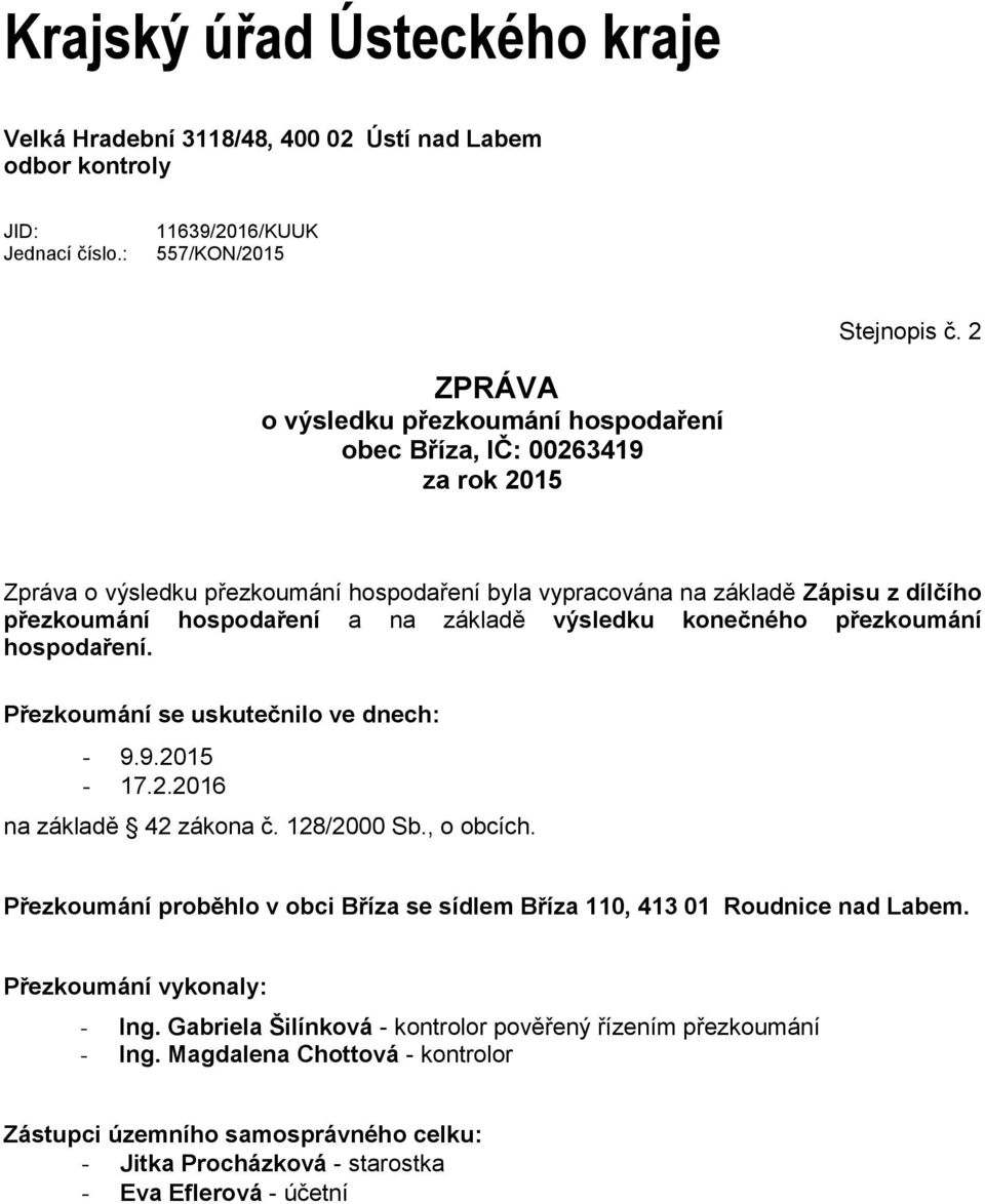 základě výsledku konečného přezkoumání hospodaření. Přezkoumání se uskutečnilo ve dnech: - 9.9.2015-17.2.2016 na základě 42 zákona č. 128/2000 Sb., o obcích.