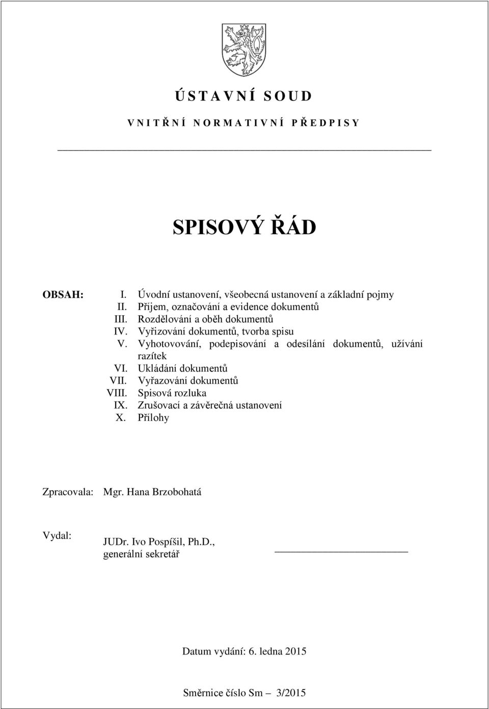 Vyhotovování, podepisování a odesílání dokumentů, užívání razítek VI. Ukládání dokumentů VII. Vyřazování dokumentů VIII. Spisová rozluka IX.