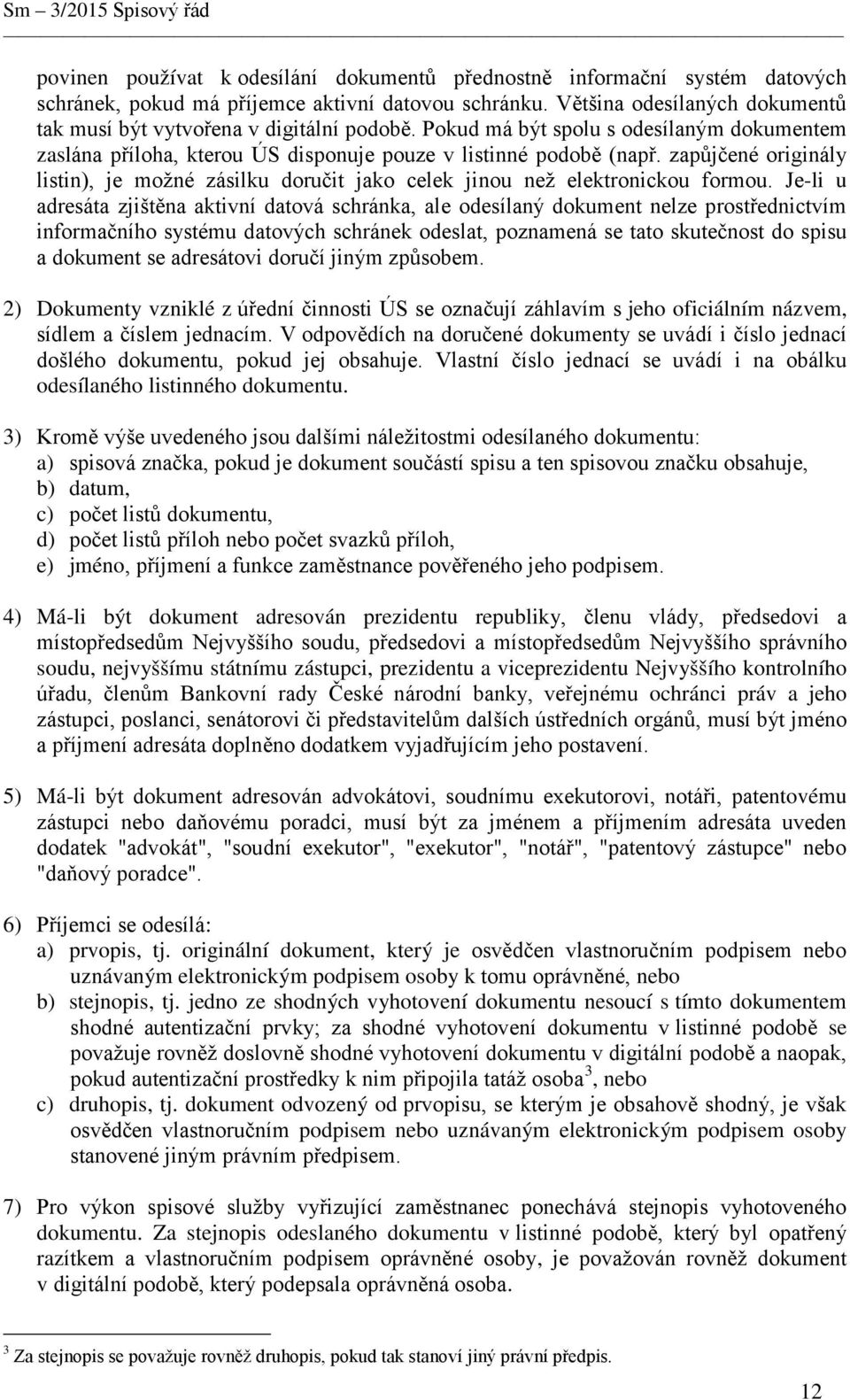 zapůjčené originály listin), je možné zásilku doručit jako celek jinou než elektronickou formou.