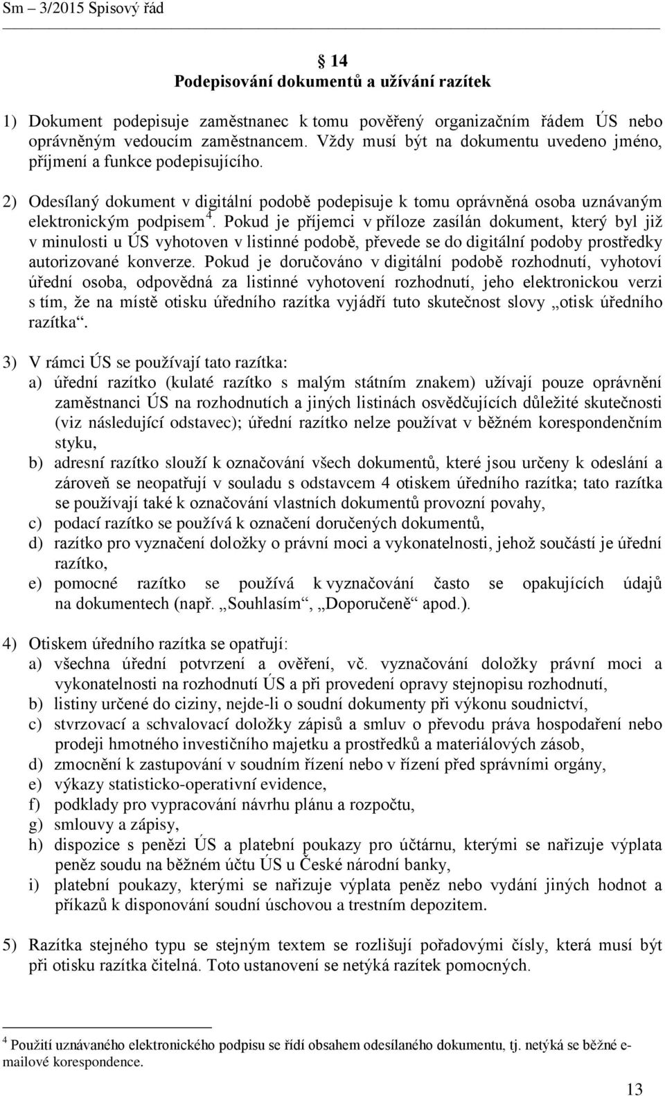 Pokud je příjemci v příloze zasílán dokument, který byl již v minulosti u ÚS vyhotoven v listinné podobě, převede se do digitální podoby prostředky autorizované konverze.