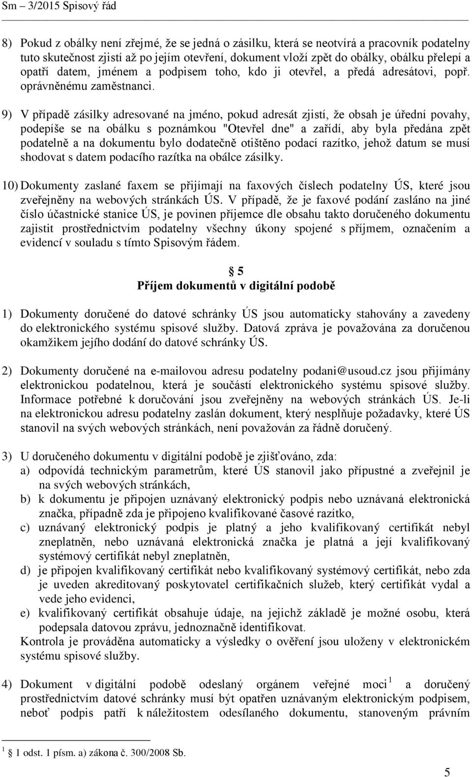 9) V případě zásilky adresované na jméno, pokud adresát zjistí, že obsah je úřední povahy, podepíše se na obálku s poznámkou "Otevřel dne" a zařídí, aby byla předána zpět podatelně a na dokumentu