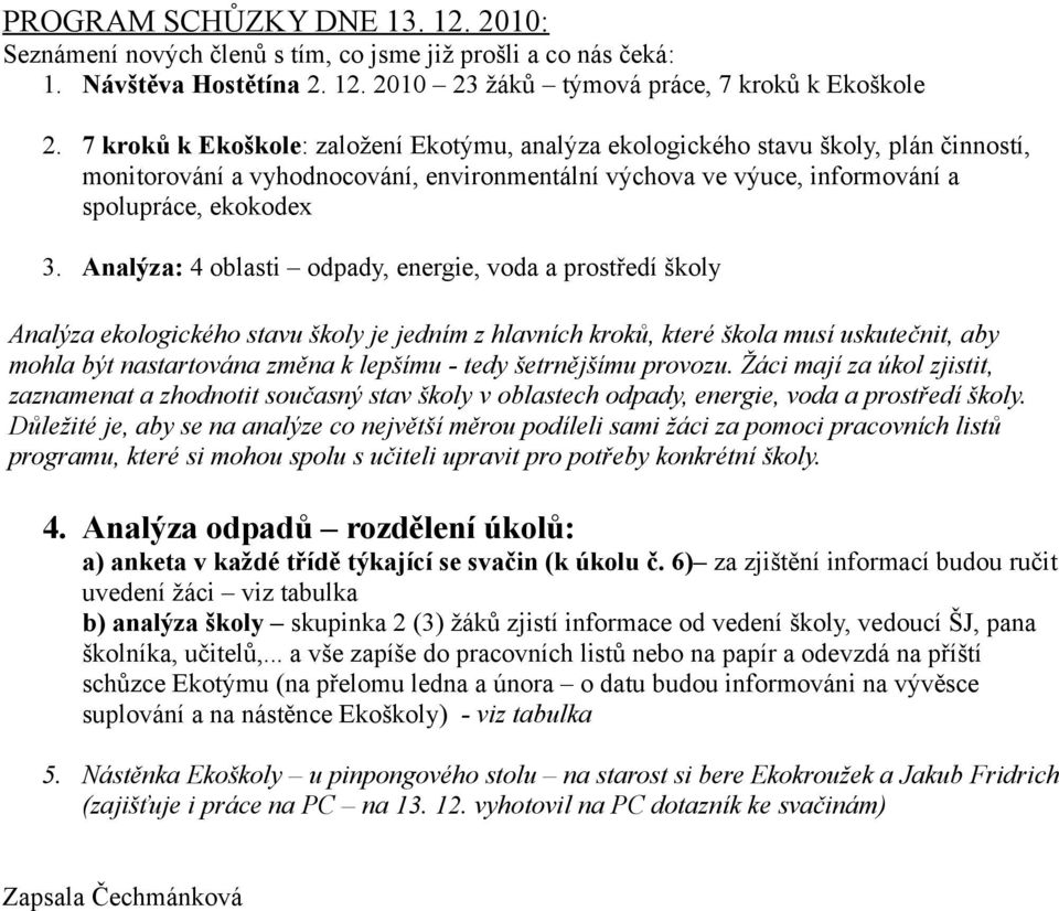 Analýza: 4 oblasti odpady, energie, voda a prostředí školy Analýza ekologického stavu školy je jedním z hlavních kroků, které škola musí uskutečnit, aby mohla být nastartována změna k lepšímu - tedy