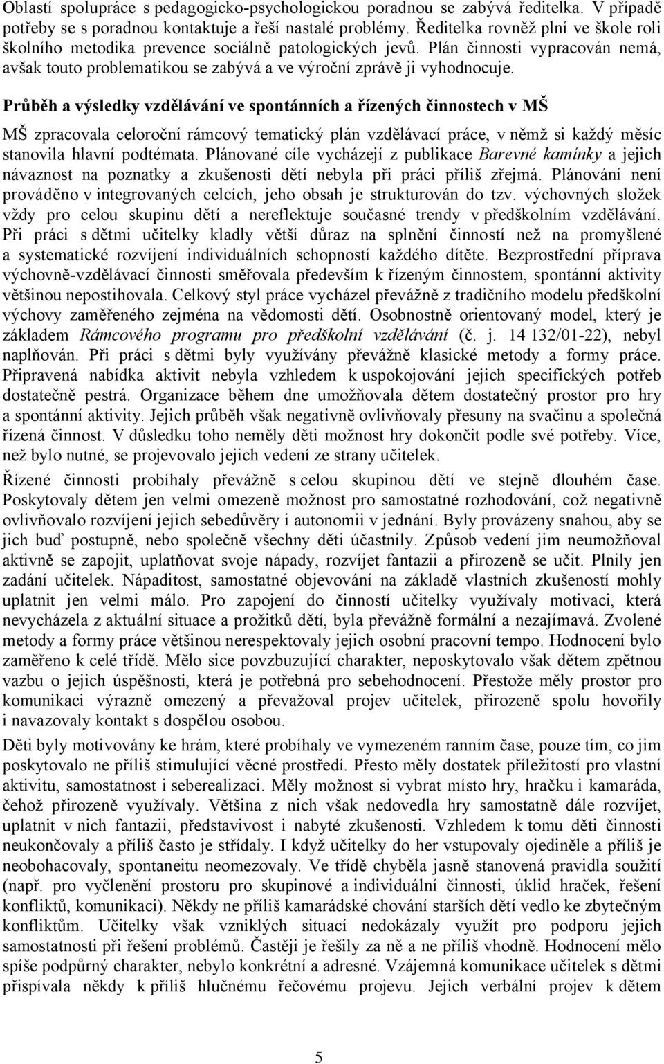 Průběh a výsledky vzdělávání ve spontánních a řízených činnostech v MŠ MŠ zpracovala celoroční rámcový tematický plán vzdělávací práce, v němž si každý měsíc stanovila hlavní podtémata.