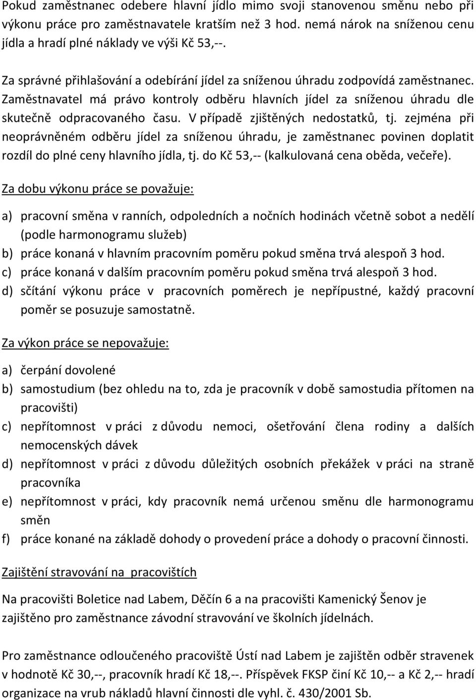 V případě zjištěných nedostatků, tj. zejména při neoprávněném odběru jídel za sníženou úhradu, je zaměstnanec povinen doplatit rozdíl do plné ceny hlavního jídla, tj.