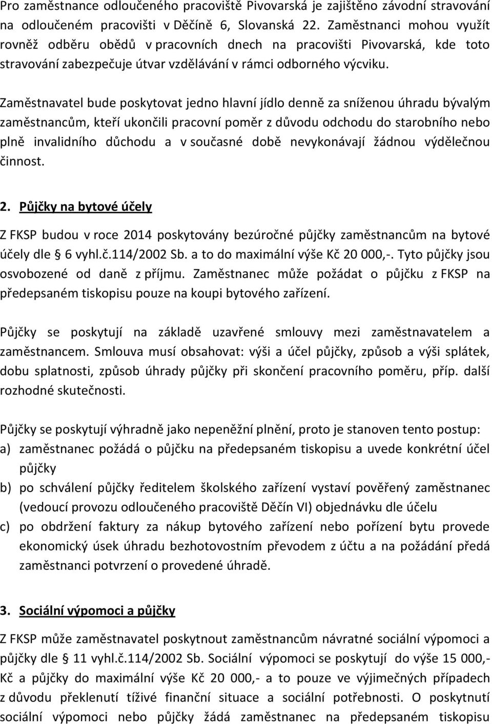 Zaměstnavatel bude poskytovat jedno hlavní jídlo denně za sníženou úhradu bývalým zaměstnancům, kteří ukončili pracovní poměr z důvodu odchodu do starobního nebo plně invalidního důchodu a v současné