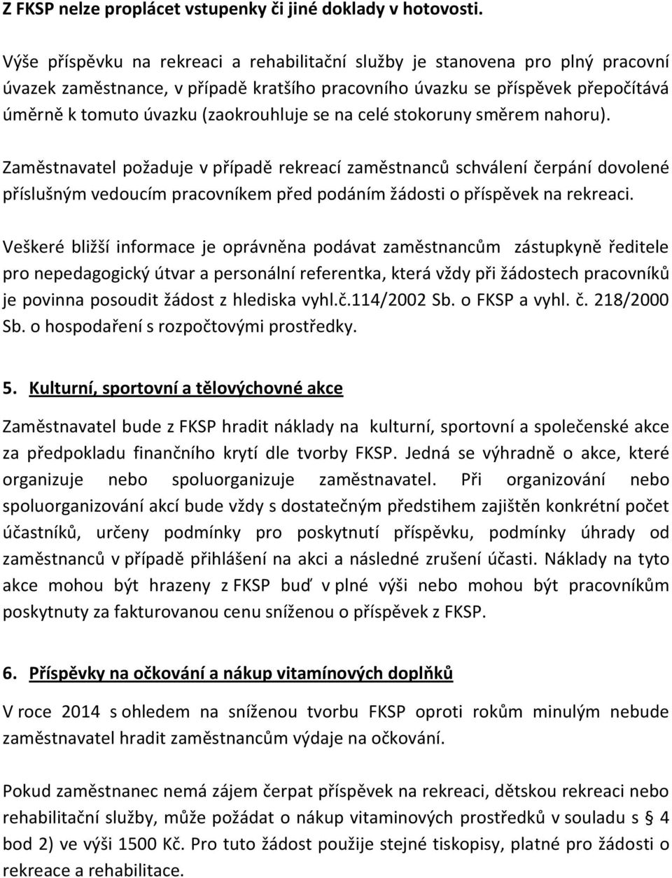 se na celé stokoruny směrem nahoru). Zaměstnavatel požaduje v případě rekreací zaměstnanců schválení čerpání dovolené příslušným vedoucím pracovníkem před podáním žádosti o příspěvek na rekreaci.