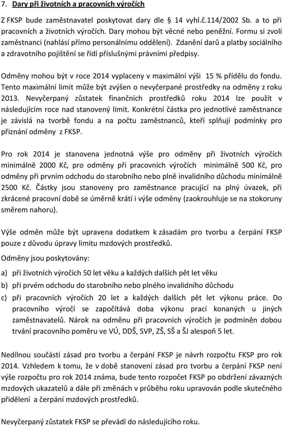 Odměny mohou být v roce 2014 vyplaceny v maximální výši 15 % přídělu do fondu. Tento maximální limit může být zvýšen o nevyčerpané prostředky na odměny z roku 2013.