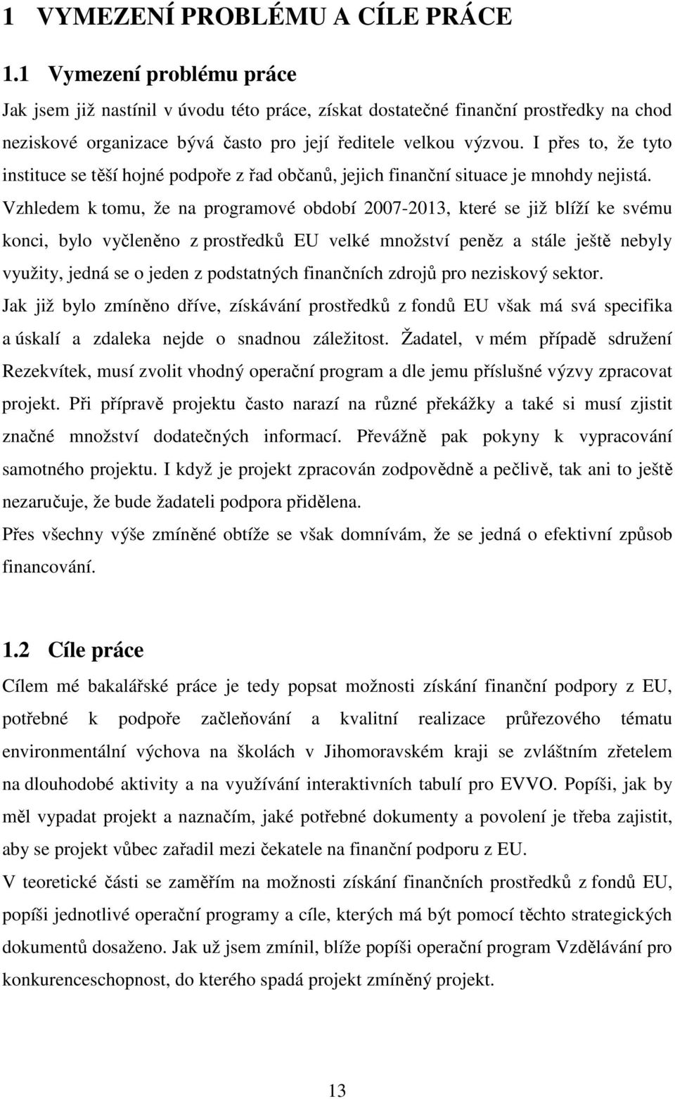 I přes to, že tyto instituce se těší hojné podpoře z řad občanů, jejich finanční situace je mnohdy nejistá.