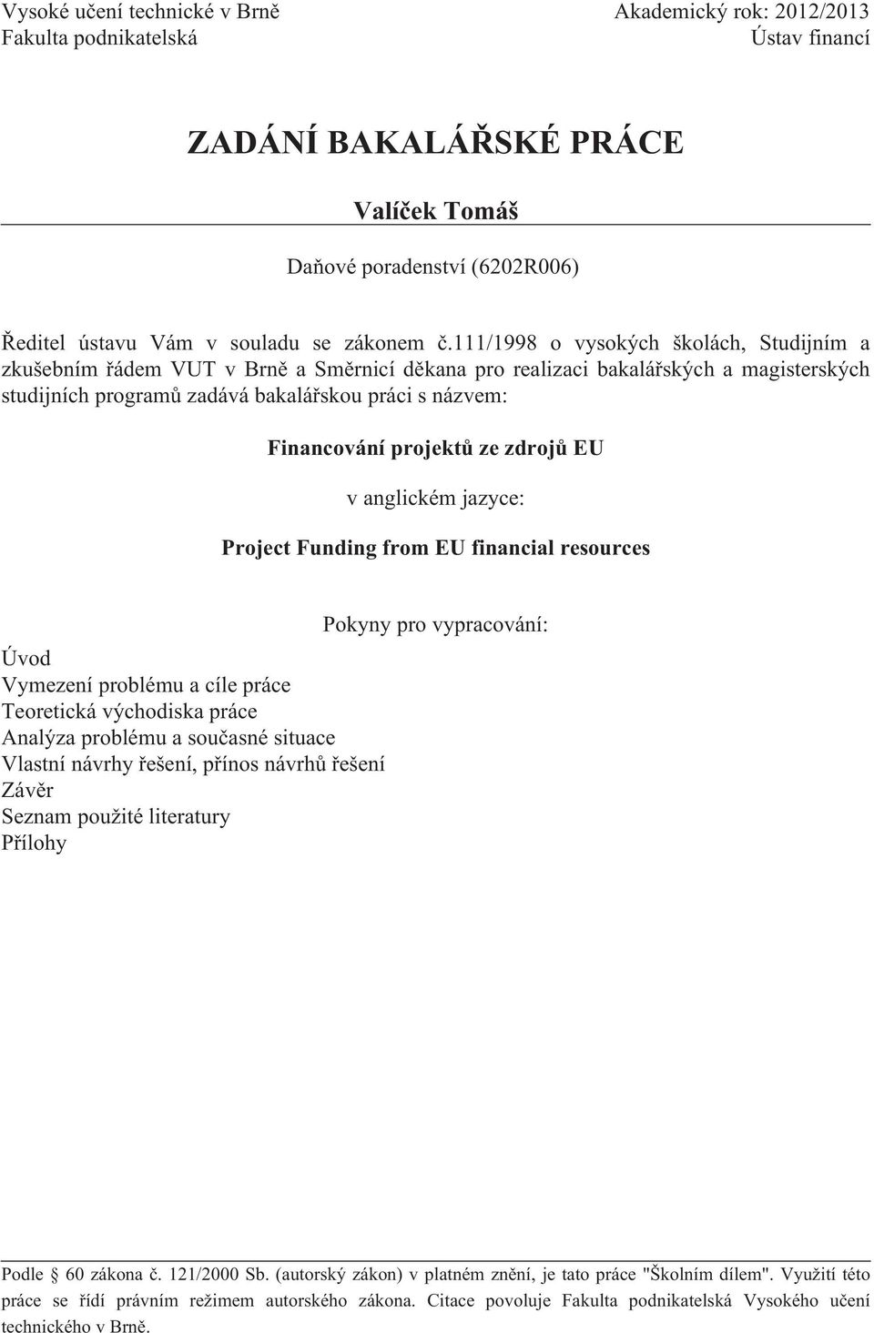projektů ze zdrojů EU v anglickém jazyce: Project Funding from EU financial resources Úvod Vymezení problému a cíle práce Teoretická východiska práce Analýza problému a současné situace Vlastní